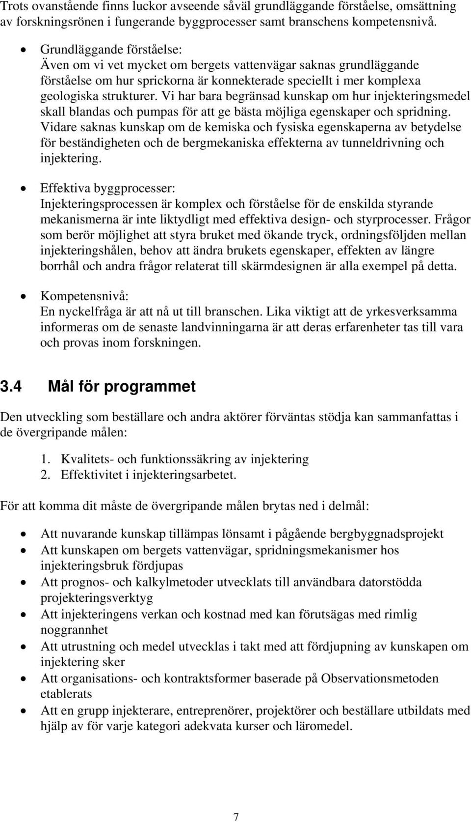 Vi har bara begränsad kunskap om hur injekteringsmedel skall blandas och pumpas för att ge bästa möjliga egenskaper och spridning.