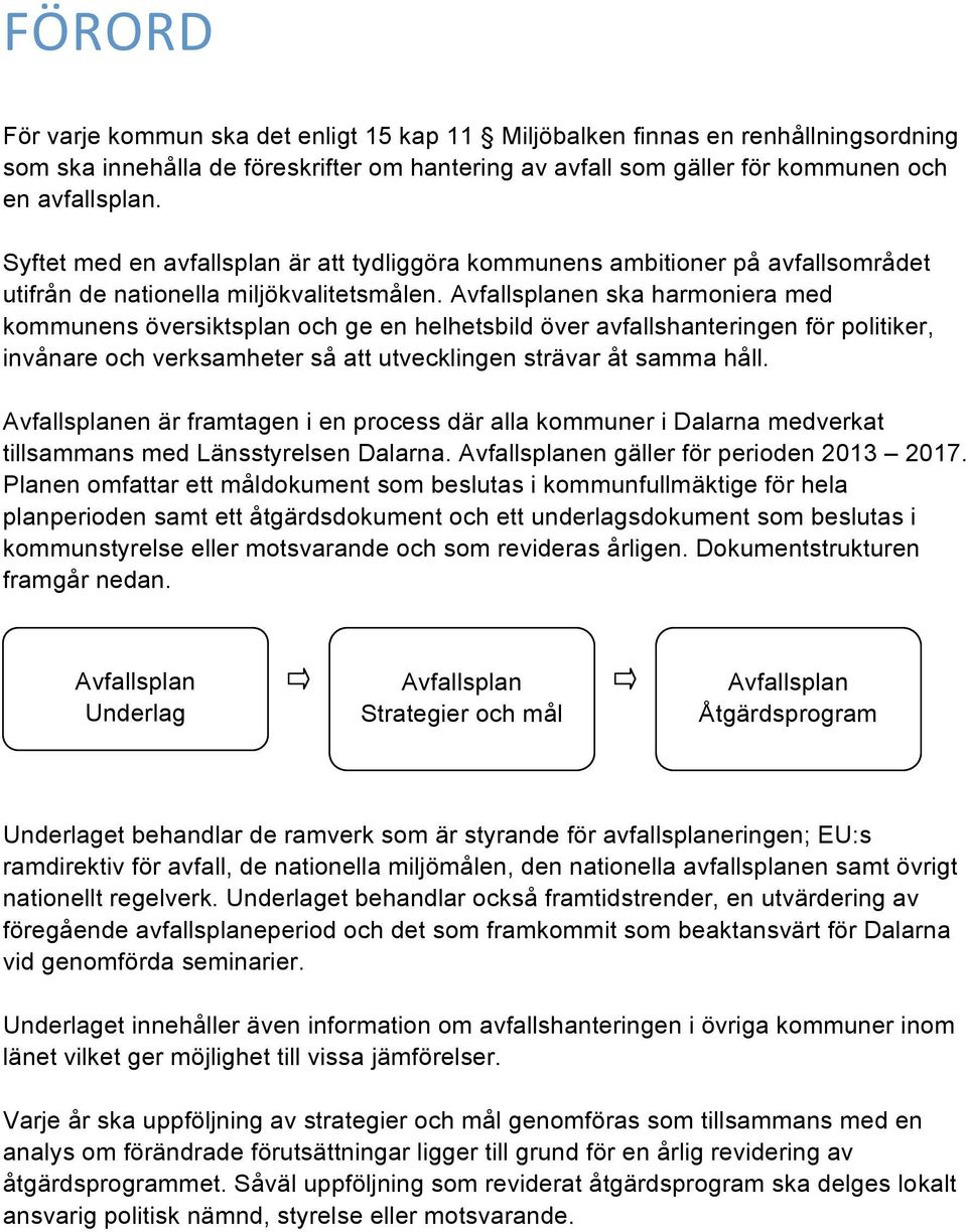 Avfallsplanen ska harmoniera med kommunens översiktsplan och ge en helhetsbild över avfallshanteringen för politiker, invånare och verksamheter så att utvecklingen strävar åt samma håll.