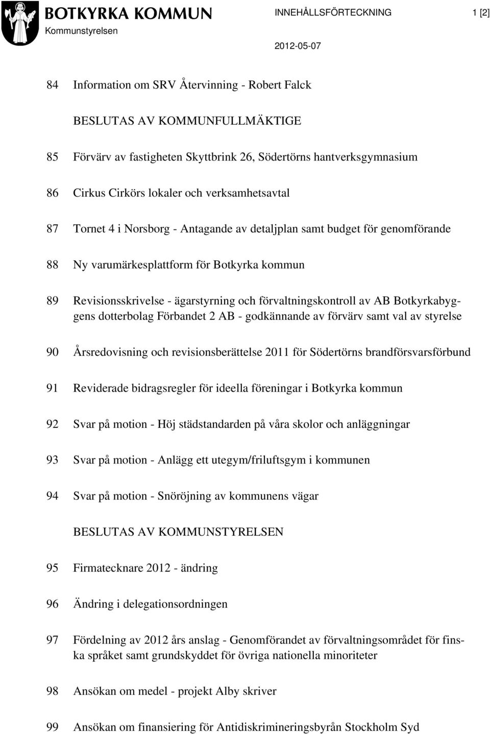 förvaltningskontroll av AB Botkyrkabyggens dotterbolag Förbandet 2 AB - godkännande av förvärv samt val av styrelse 90 Årsredovisning och revisionsberättelse 2011 för Södertörns brandförsvarsförbund