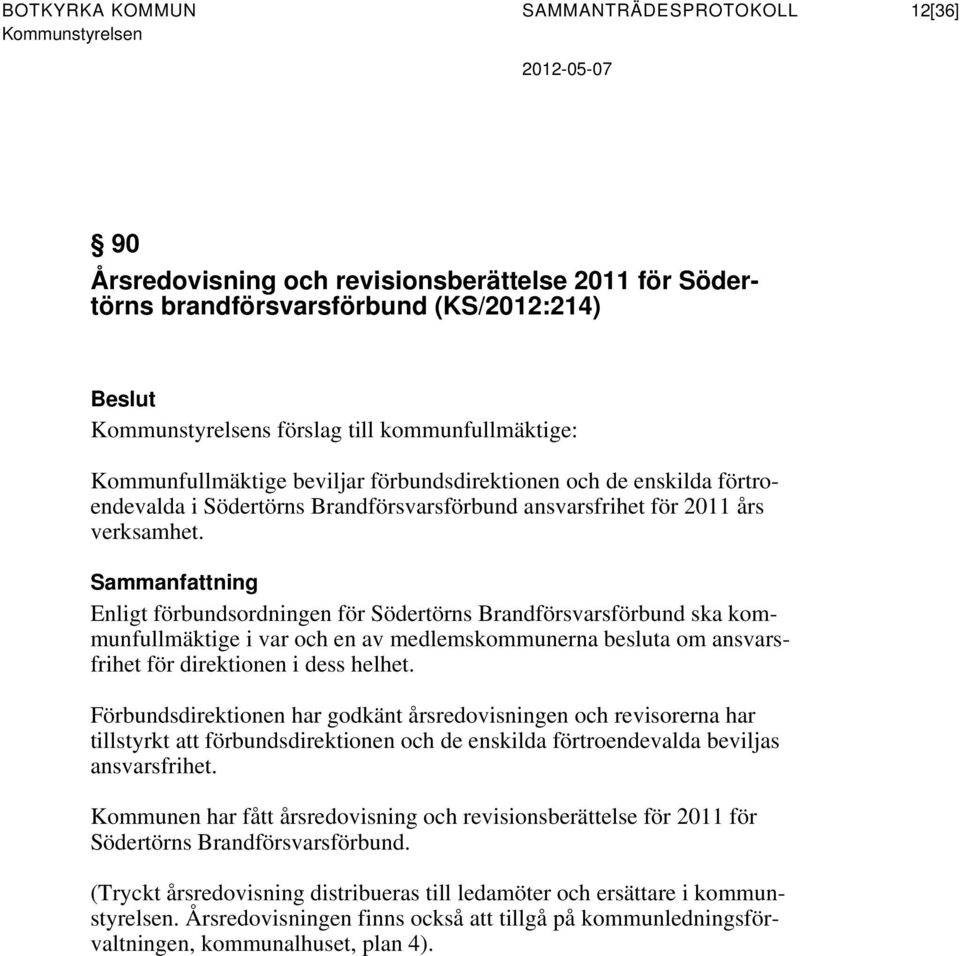 Sammanfattning Enligt förbundsordningen för Södertörns Brandförsvarsförbund ska kommunfullmäktige i var och en av medlemskommunerna besluta om ansvarsfrihet för direktionen i dess helhet.