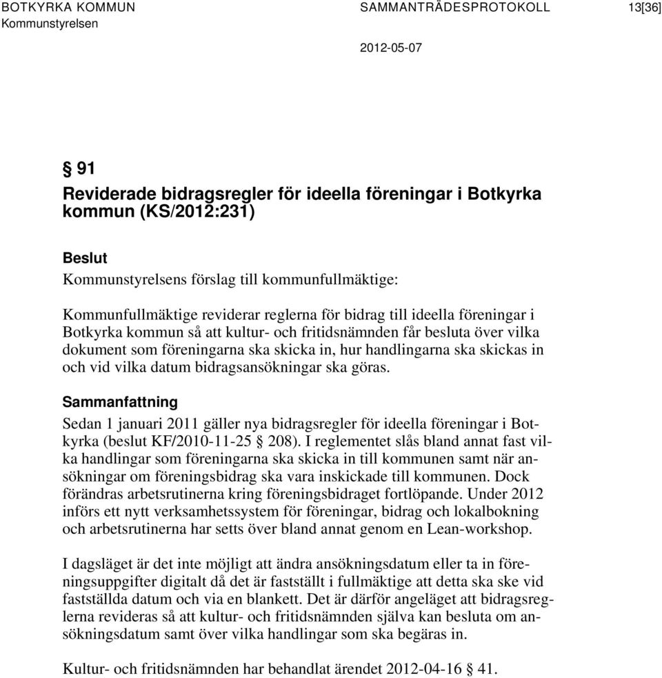 vilka datum bidragsansökningar ska göras. Sammanfattning Sedan 1 januari 2011 gäller nya bidragsregler för ideella föreningar i Botkyrka (beslut KF/2010-11-25 208).