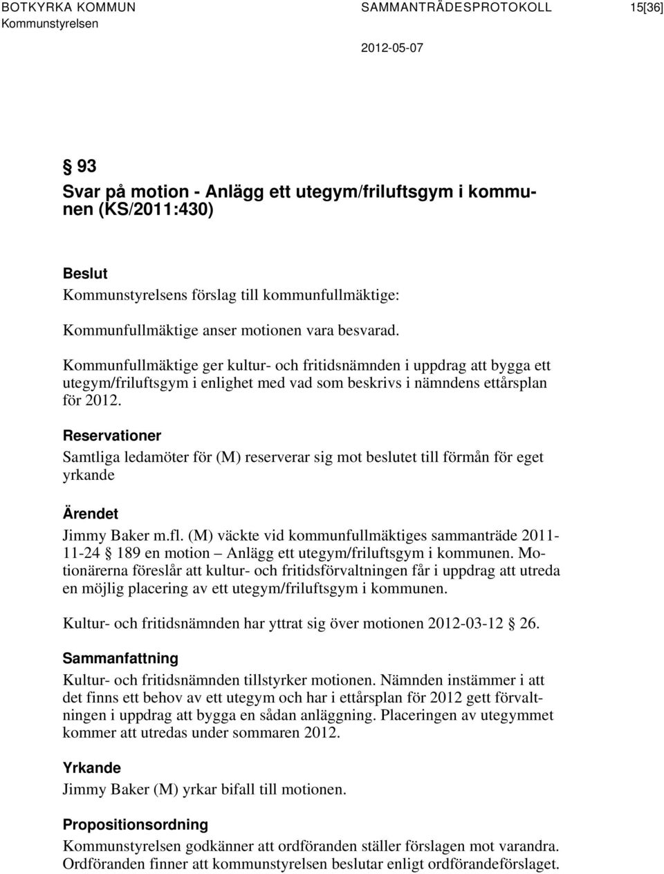 Reservationer Samtliga ledamöter för (M) reserverar sig mot beslutet till förmån för eget yrkande Ärendet Jimmy Baker m.fl.