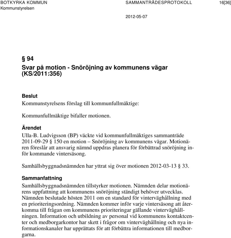 Motionären föreslår att ansvarig nämnd uppdras planera för förbättrad snöröjning inför kommande vintersäsong. Samhällsbyggnadsnämnden har yttrat sig över motionen 2012-03-13 33.