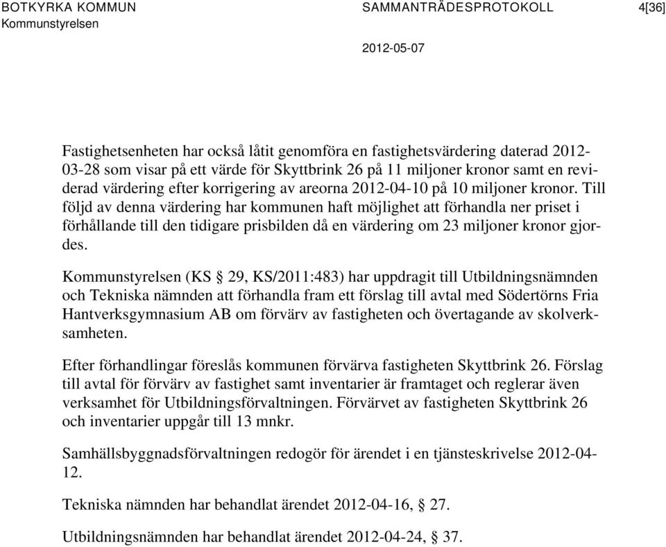 Till följd av denna värdering har kommunen haft möjlighet att förhandla ner priset i förhållande till den tidigare prisbilden då en värdering om 23 miljoner kronor gjordes.