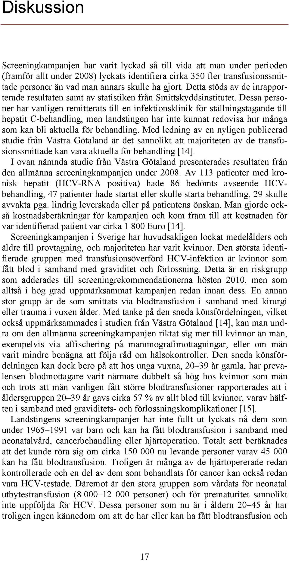 Dessa personer har vanligen remitterats till en infektionsklinik för ställningstagande till hepatit C-behandling, men landstingen har inte kunnat redovisa hur många som kan bli aktuella för