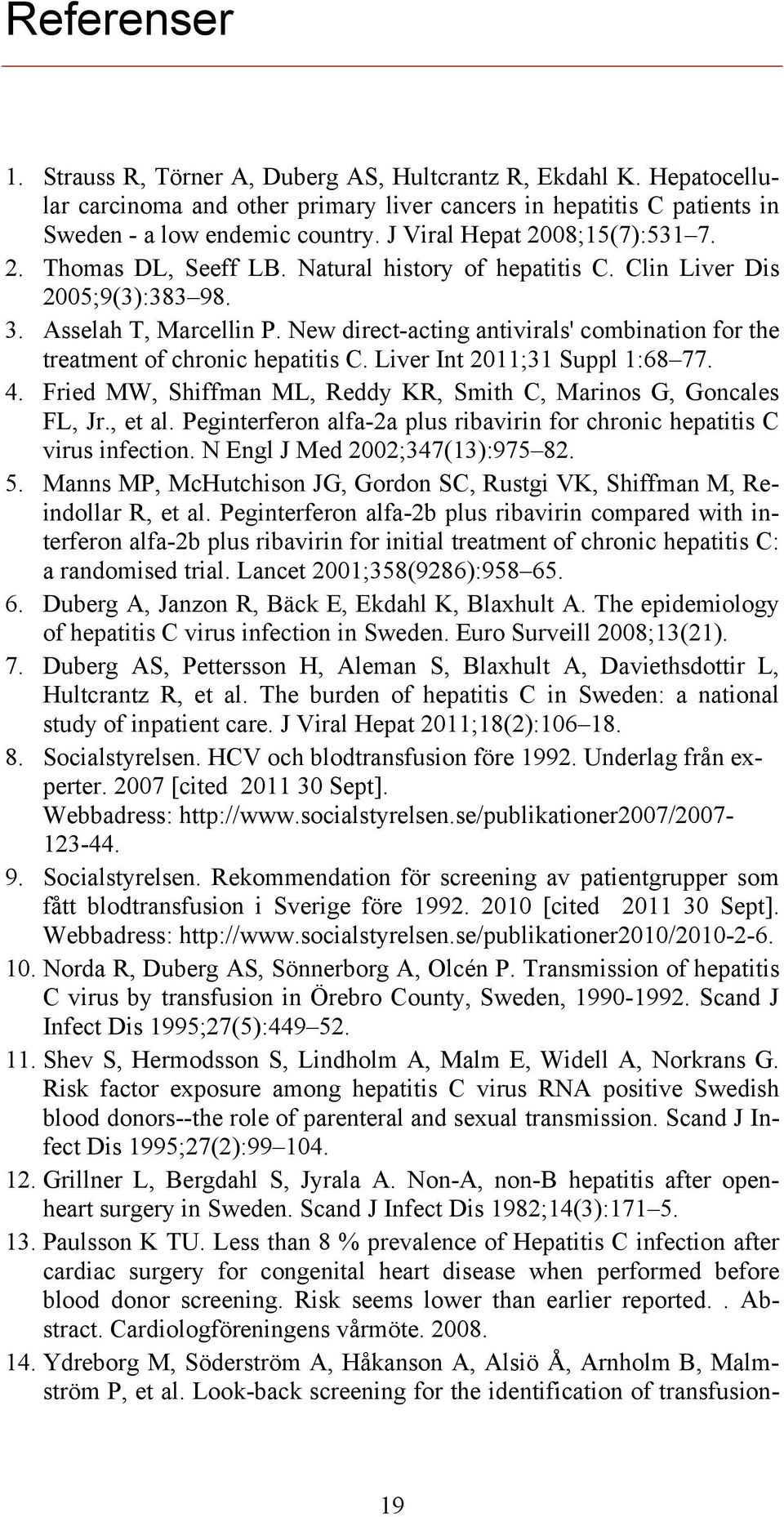 New direct-acting antivirals' combination for the treatment of chronic hepatitis C. Liver Int 2011;31 Suppl 1:68 77. 4. Fried MW, Shiffman ML, Reddy KR, Smith C, Marinos G, Goncales FL, Jr., et al.