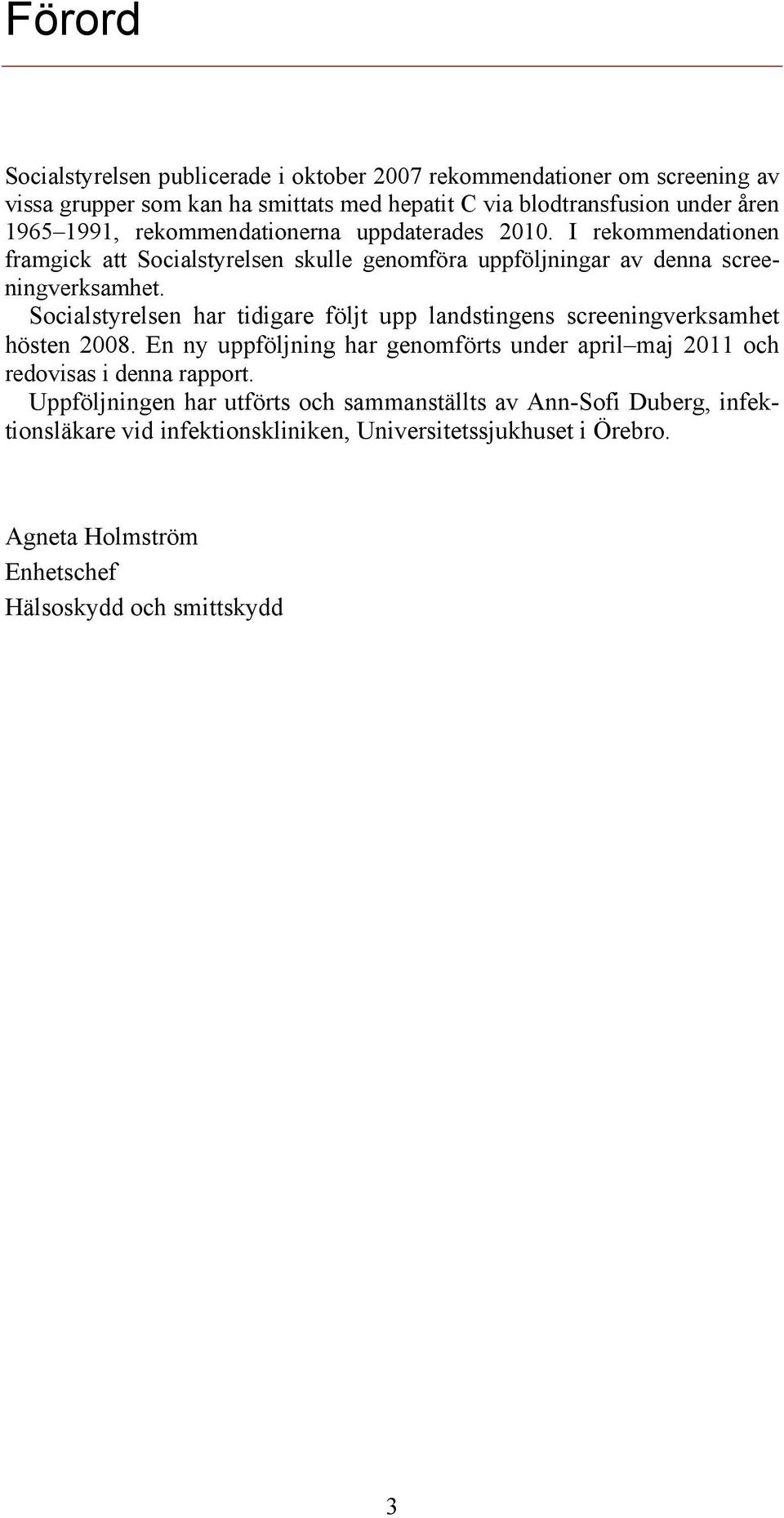 Socialstyrelsen har tidigare följt upp landstingens screeningverksamhet hösten 2008. En ny uppföljning har genomförts under april maj 2011 och redovisas i denna rapport.