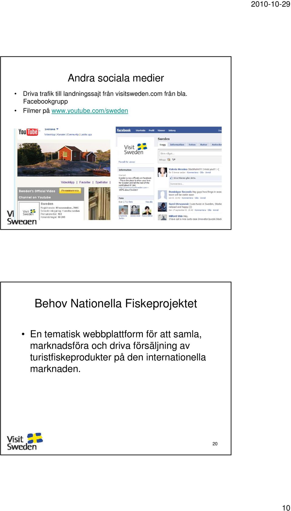 com/sweden 19 Behov Nationella Fiskeprojektet En tematisk webbplattform för