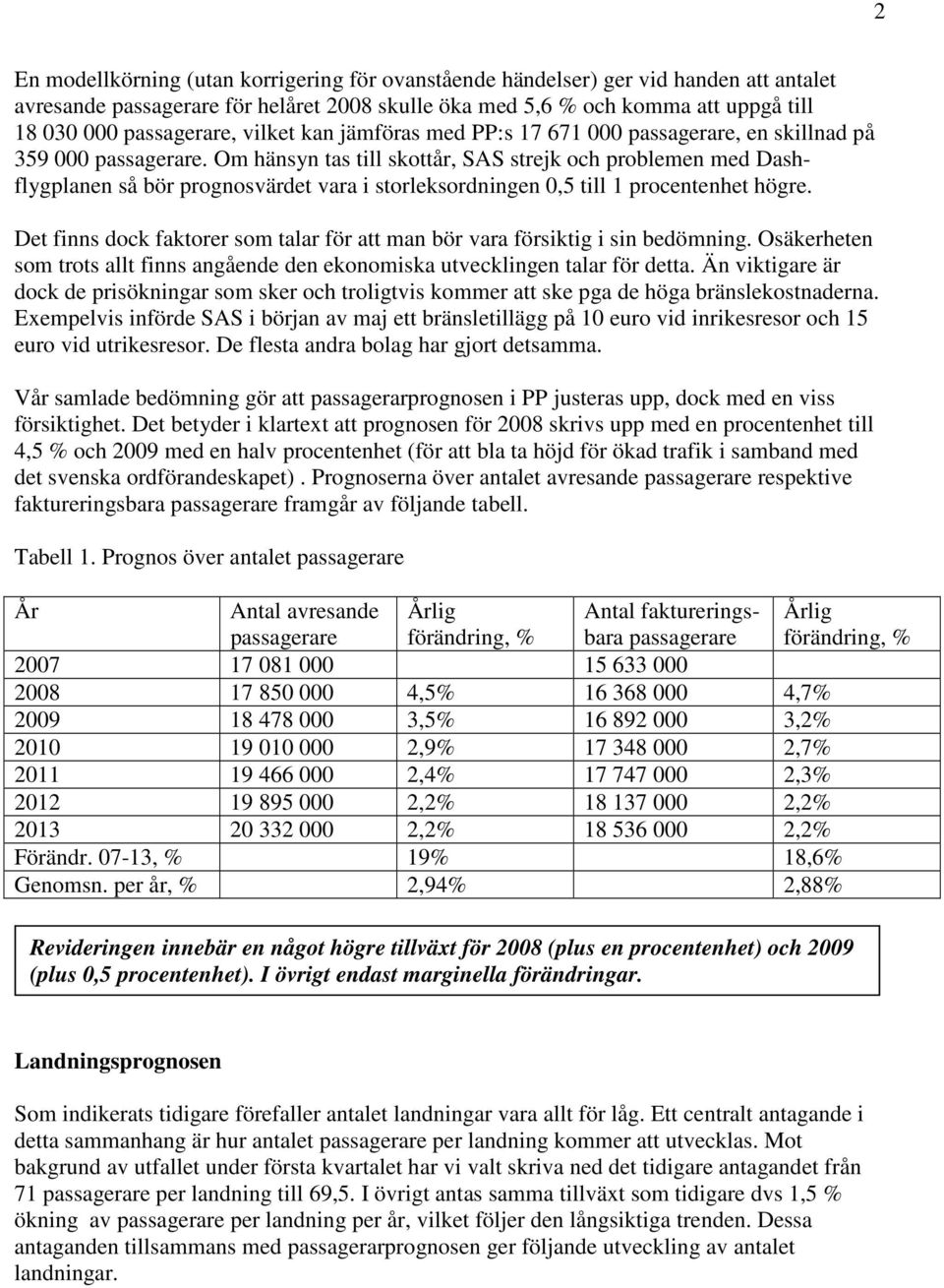 Om hänsyn tas till skottår, SAS strejk och problemen med Dashflygplanen så bör prognosvärdet vara i storleksordningen 0,5 till 1 procentenhet högre.