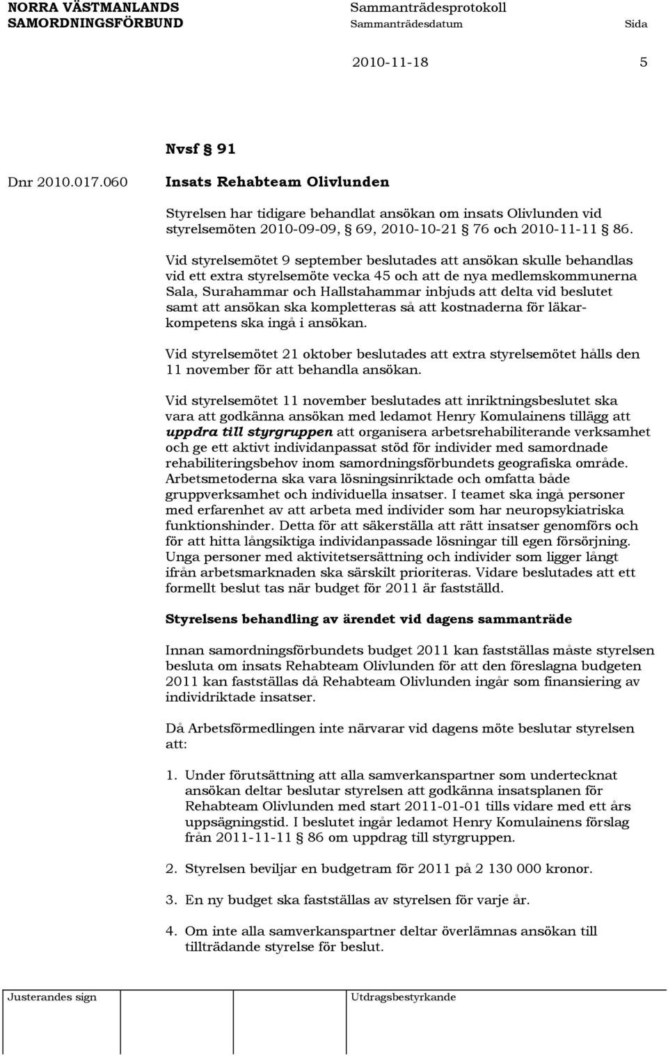 beslutet samt att ansökan ska kompletteras så att kostnaderna för läkarkompetens ska ingå i ansökan.