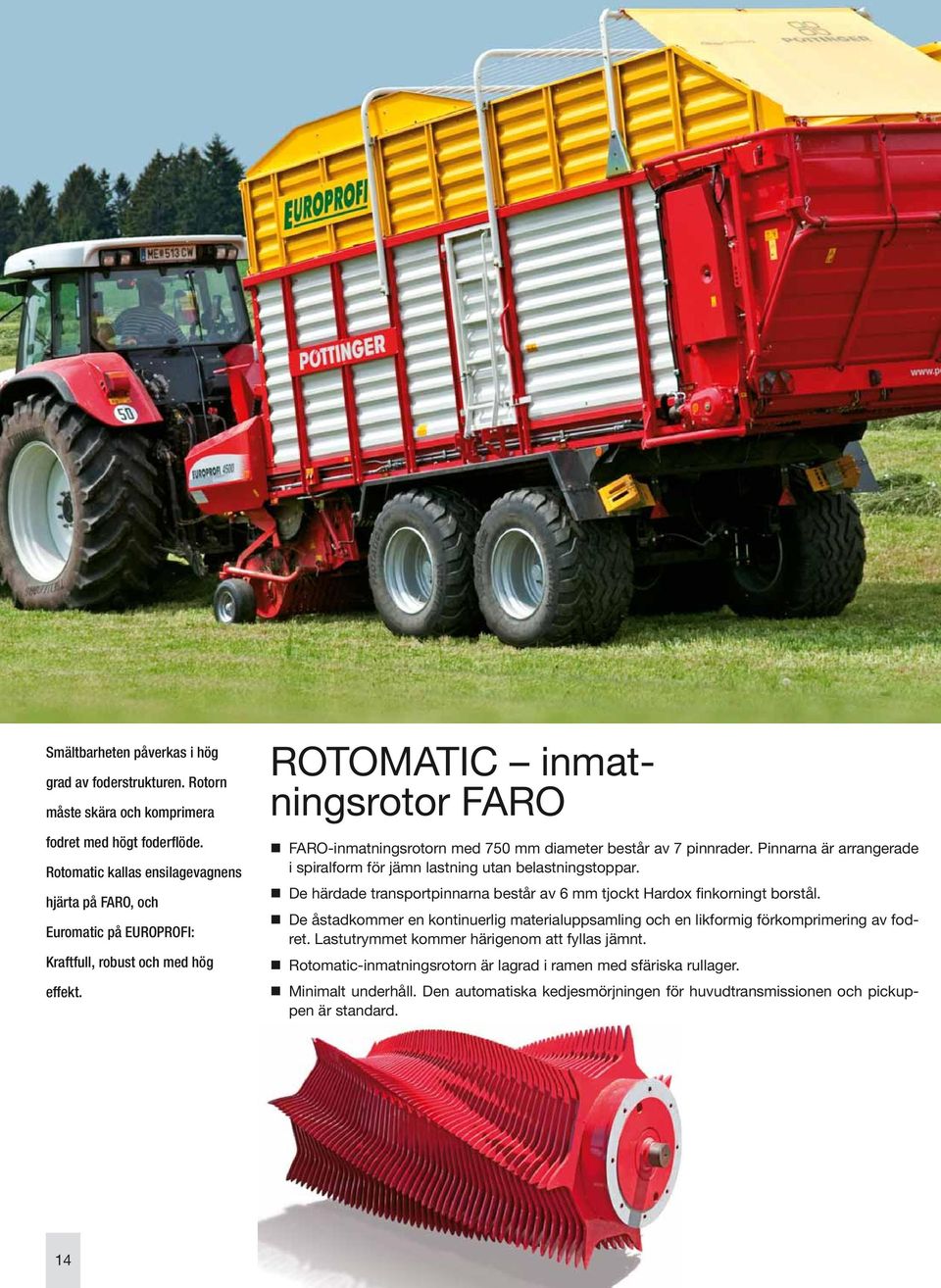 ROTOMATIC inmatningsrotor FARO FARO-inmatningsrotorn med 750 mm diameter består av 7 pinnrader. Pinnarna är arrangerade i spiralform för jämn lastning utan belastningstoppar.