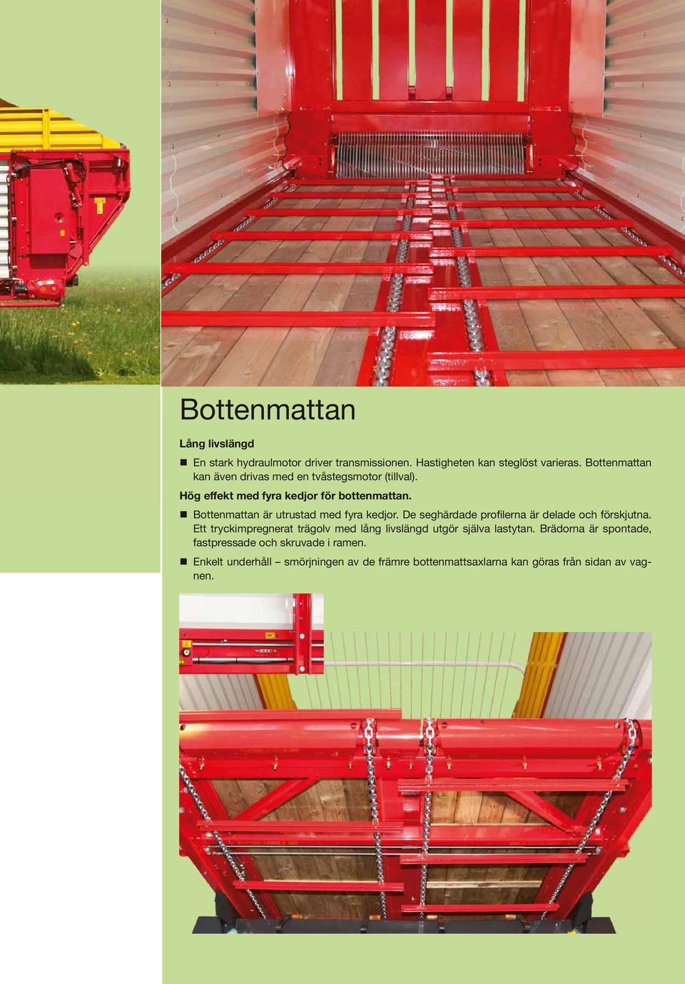 Bottenmattan är utrustad med fyra kedjor. De seghärdade profilerna är delade och förskjutna.