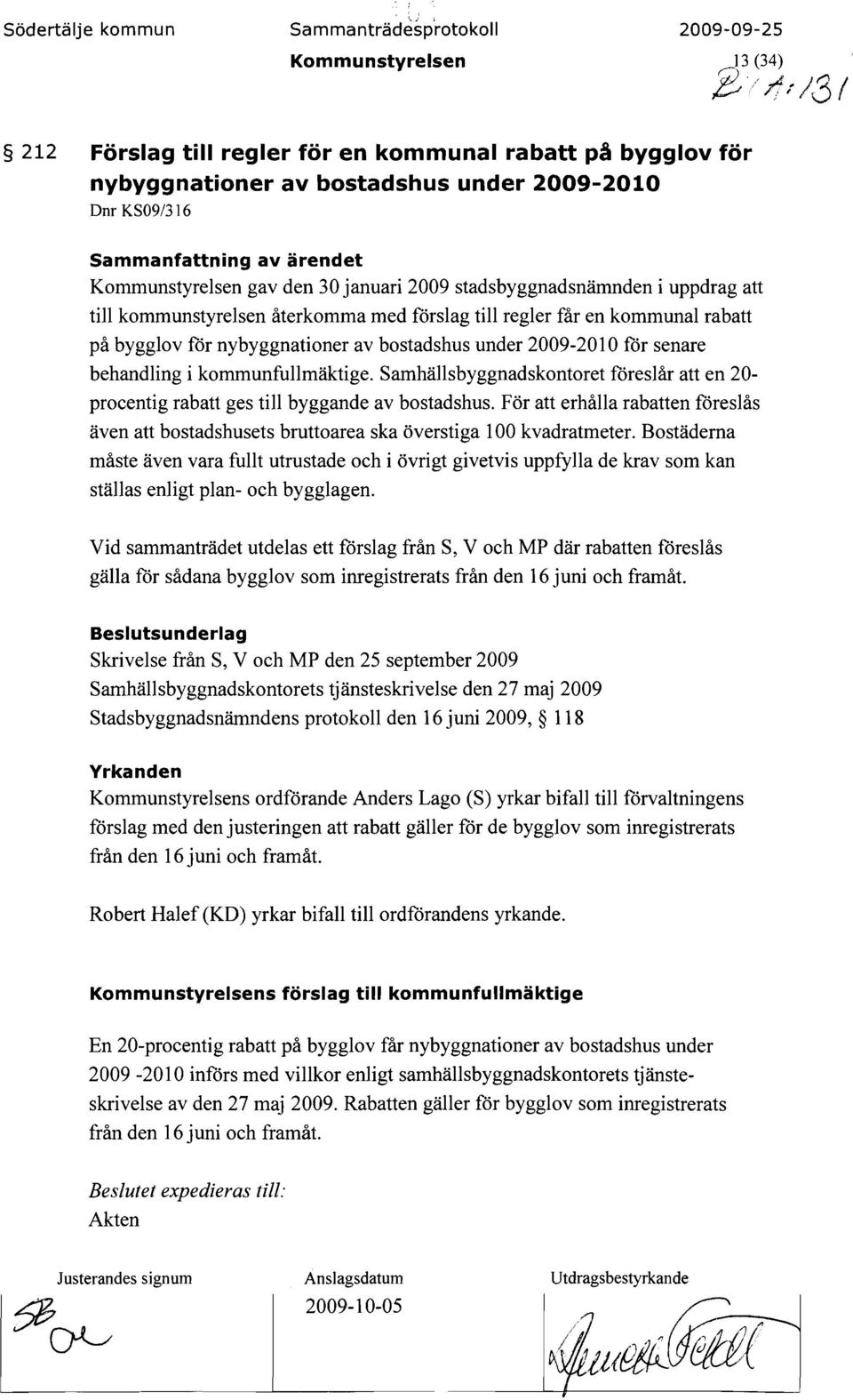 bostadshus under 2009-2010 för senare behandling i kommunfullmäktige. Samhällsbyggnadskontoret föreslår att en 20 procentig rabatt ges till byggande av bostadshus.