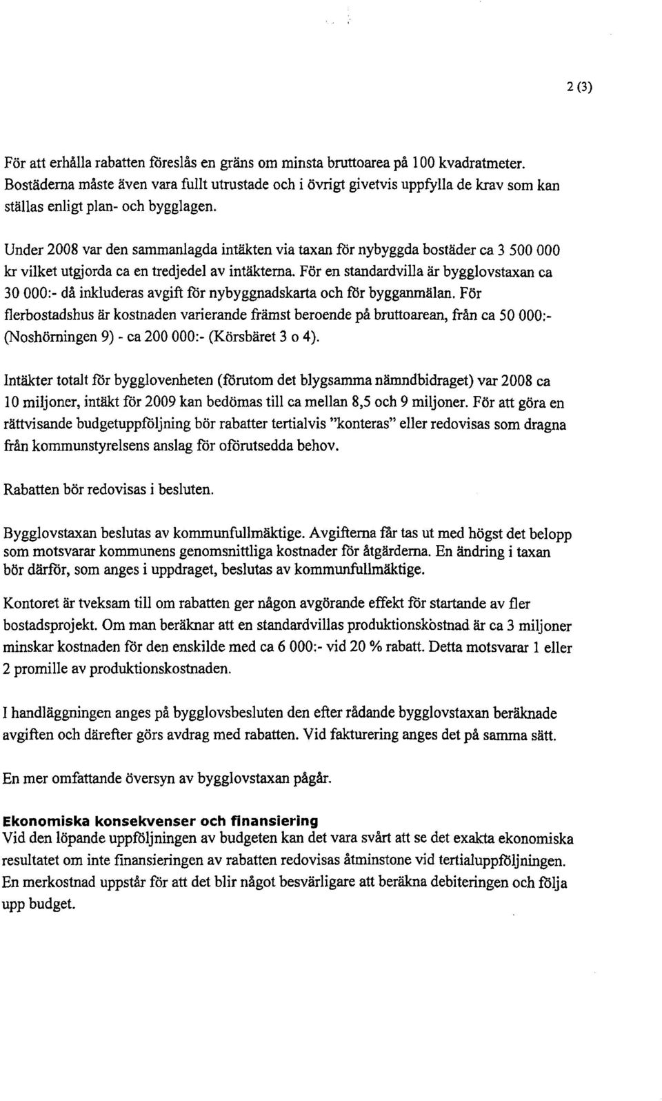 Under 2008 var den sammanlagda intäkten via taxan för nybyggda bostäder ca 3 500 000 kr vilket utgjorda ca en tredjedel av intäkterna.