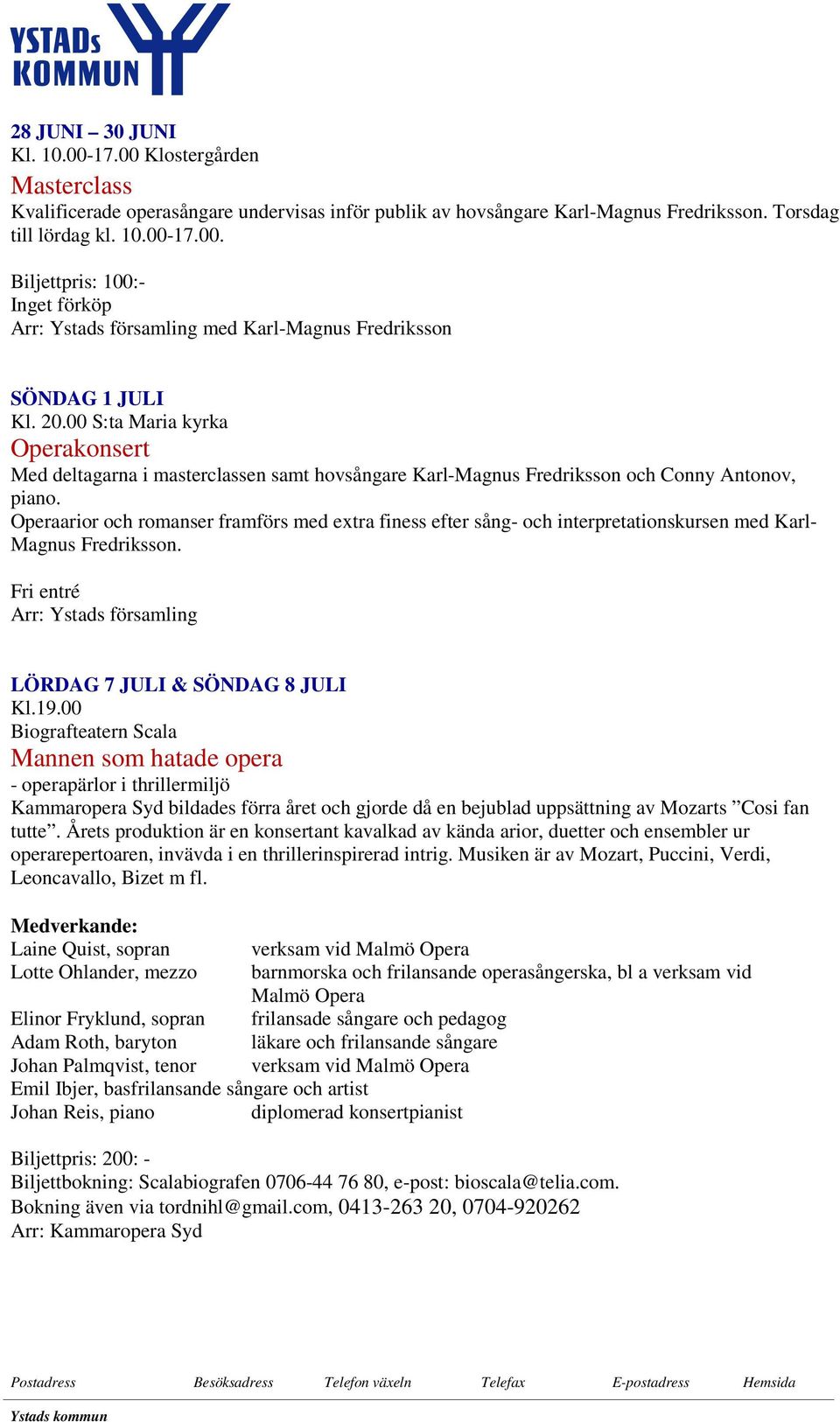 Operaarior och romanser framförs med extra finess efter sång- och interpretationskursen med Karl- Magnus Fredriksson. Arr: Ystads församling LÖRDAG 7 JULI & SÖNDAG 8 JULI Kl.19.