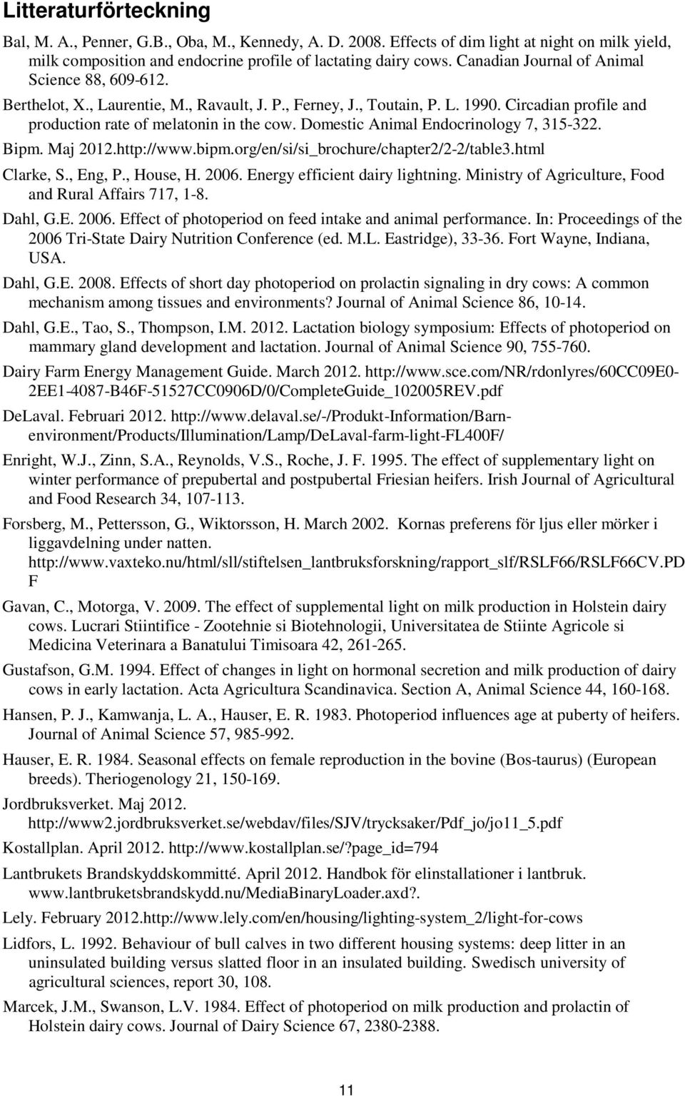 Domestic Animal Endocrinology 7, 315-322. Bipm. Maj 2012.http://www.bipm.org/en/si/si_brochure/chapter2/2-2/table3.html Clarke, S., Eng, P., House, H. 2006. Energy efficient dairy lightning.