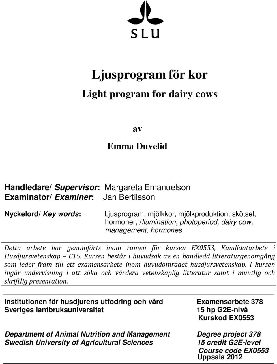 Kursen består i huvudsak av en handledd litteraturgenomgång som leder fram till ett examensarbete inom huvudområdet husdjursvetenskap.