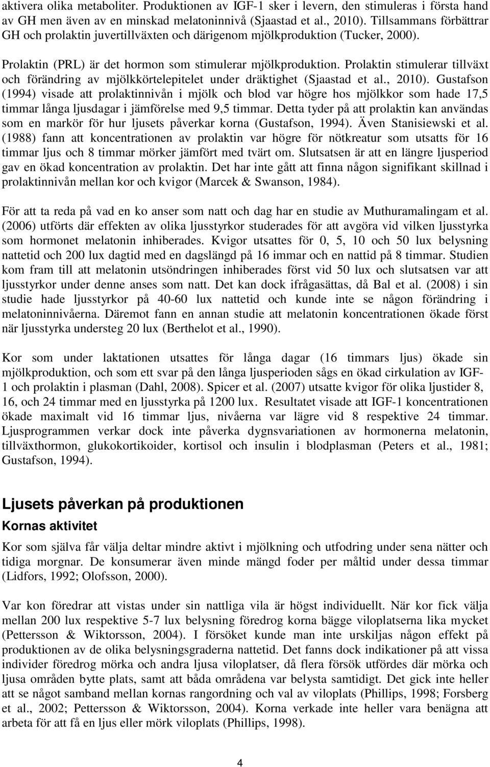 Prolaktin stimulerar tillväxt och förändring av mjölkkörtelepitelet under dräktighet (Sjaastad et al., 2010).