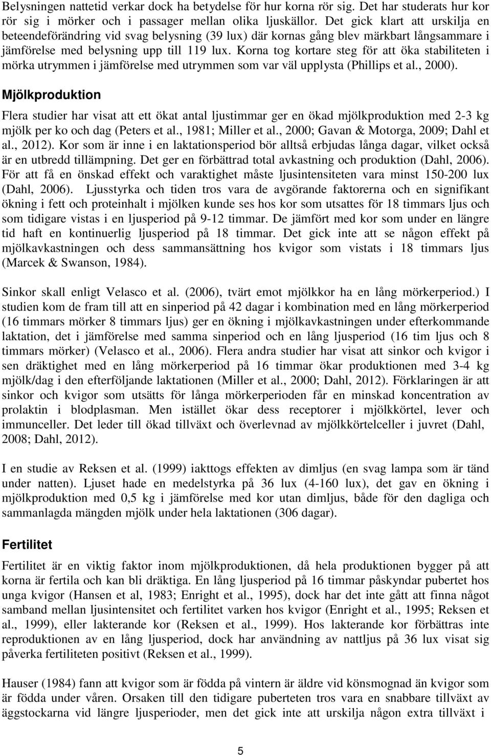 Korna tog kortare steg för att öka stabiliteten i mörka utrymmen i jämförelse med utrymmen som var väl upplysta (Phillips et al., 2000).