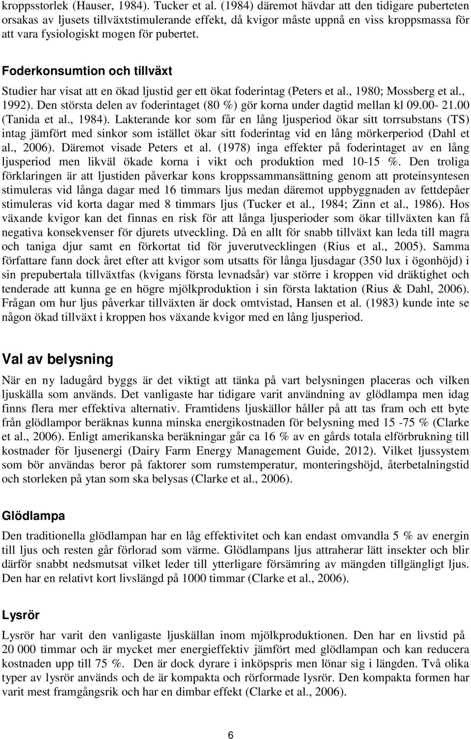 Foderkonsumtion och tillväxt Studier har visat att en ökad ljustid ger ett ökat foderintag (Peters et al., 1980; Mossberg et al., 1992).