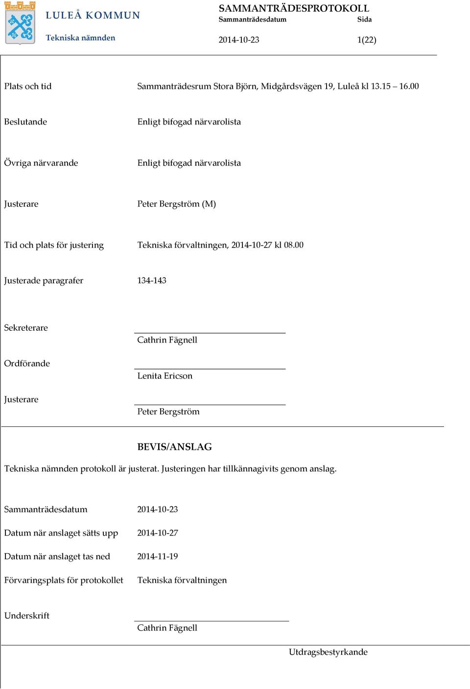 00 Justerade paragrafer 134-143 Sekreterare Ordförande Justerare Cathrin Fägnell Lenita Ericson Peter Bergström BEVIS/ANSLAG Tekniska nämnden protokoll är justerat.
