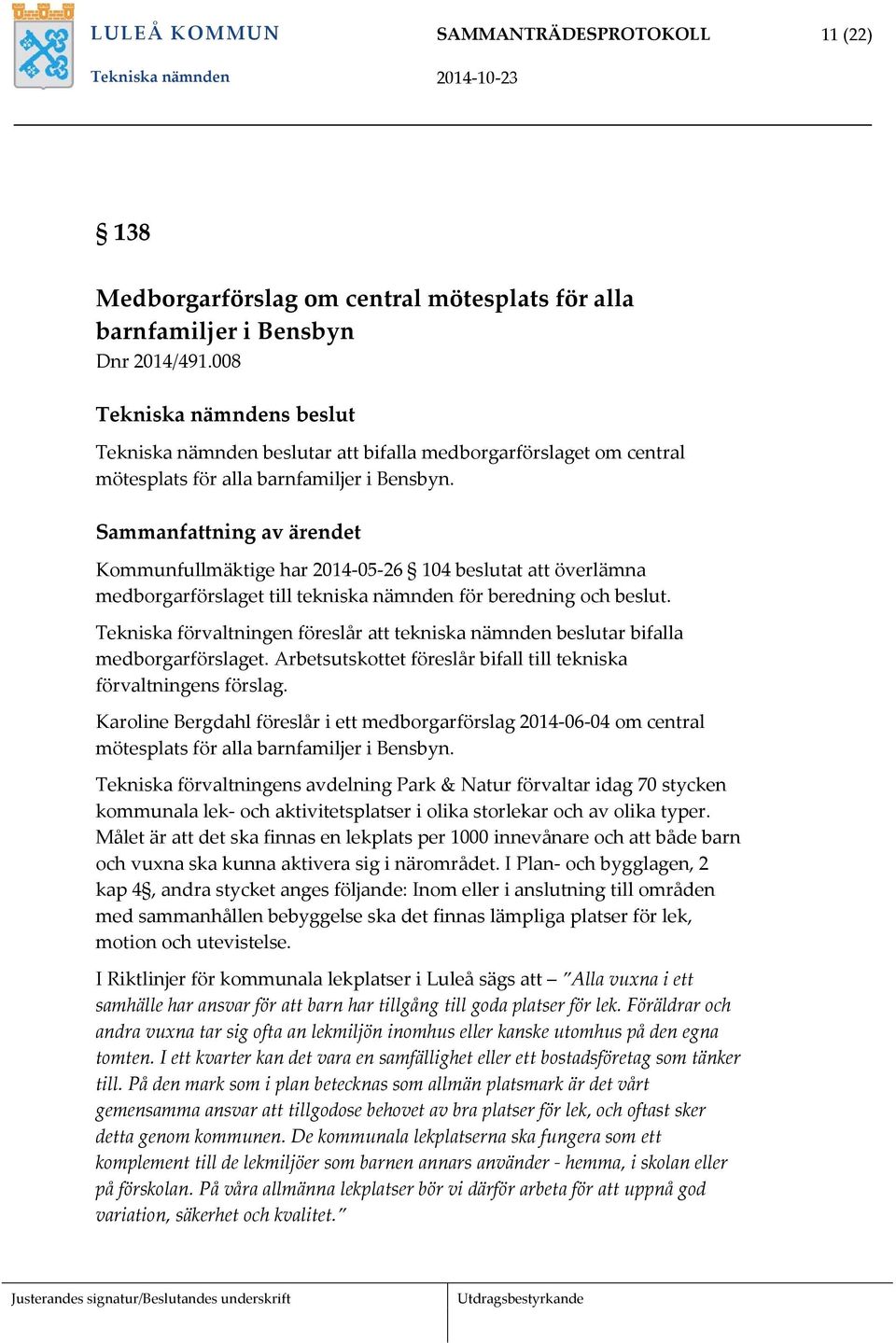 Sammanfattning av ärendet Kommunfullmäktige har 2014-05-26 104 beslutat att överlämna medborgarförslaget till tekniska nämnden för beredning och beslut.