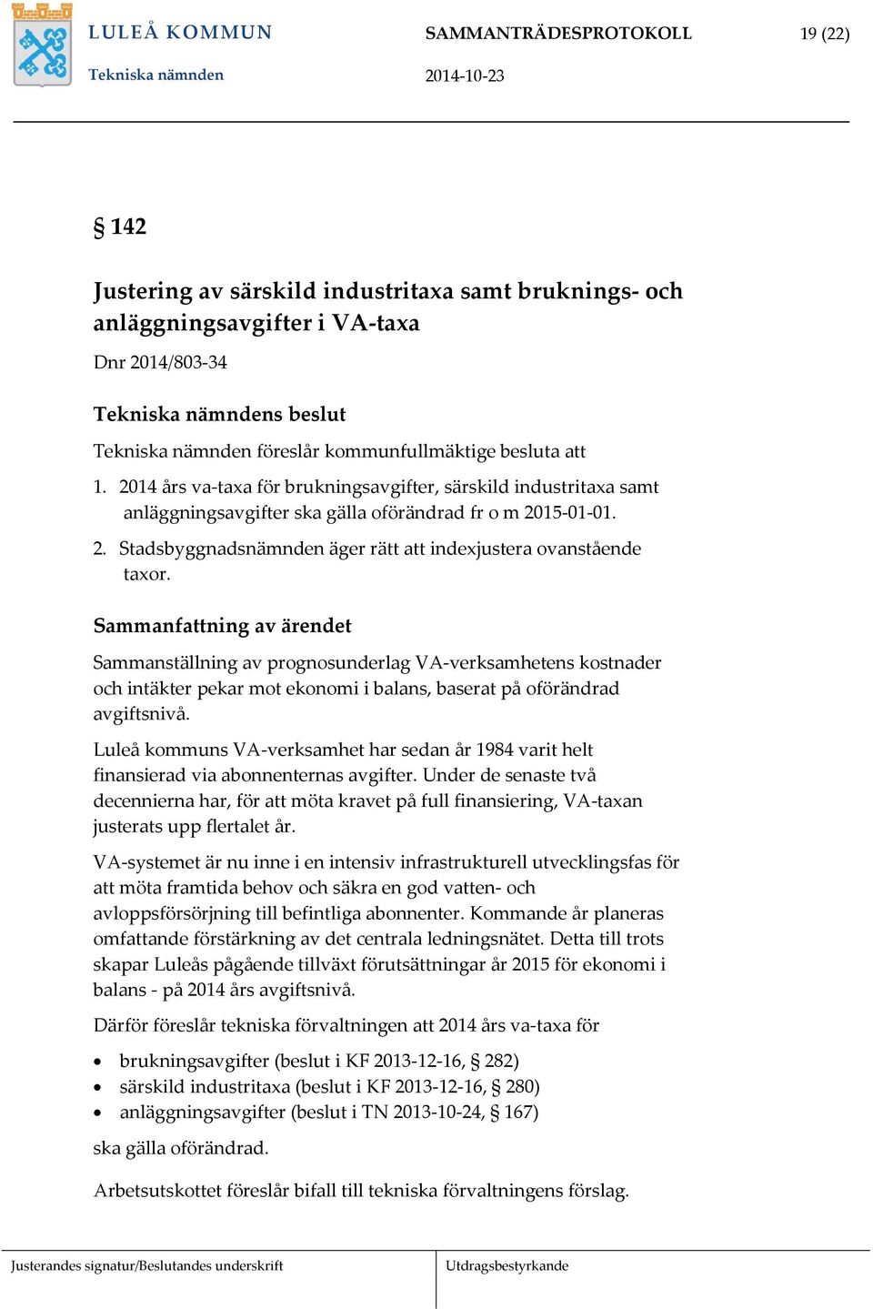 Sammanfattning av ärendet Sammanställning av prognosunderlag VA-verksamhetens kostnader och intäkter pekar mot ekonomi i balans, baserat på oförändrad avgiftsnivå.