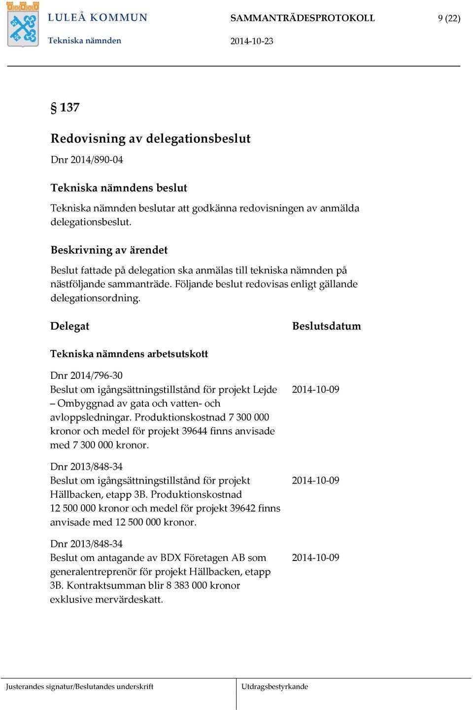 Delegat Beslutsdatum Tekniska nämndens arbetsutskott Dnr 2014/796-30 Beslut om igångsättningstillstånd för projekt Lejde Ombyggnad av gata och vatten- och avloppsledningar.