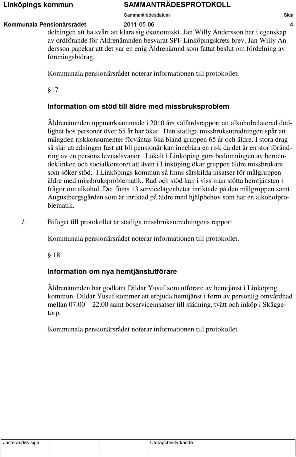 Kommunala pensionärsrådet noterar informationen 17 Information om stöd till äldre med missbruksproblem Äldrenämnden uppmärksammade i 2010 års välfärdsrapport att alkoholrelaterad dödlighet hos