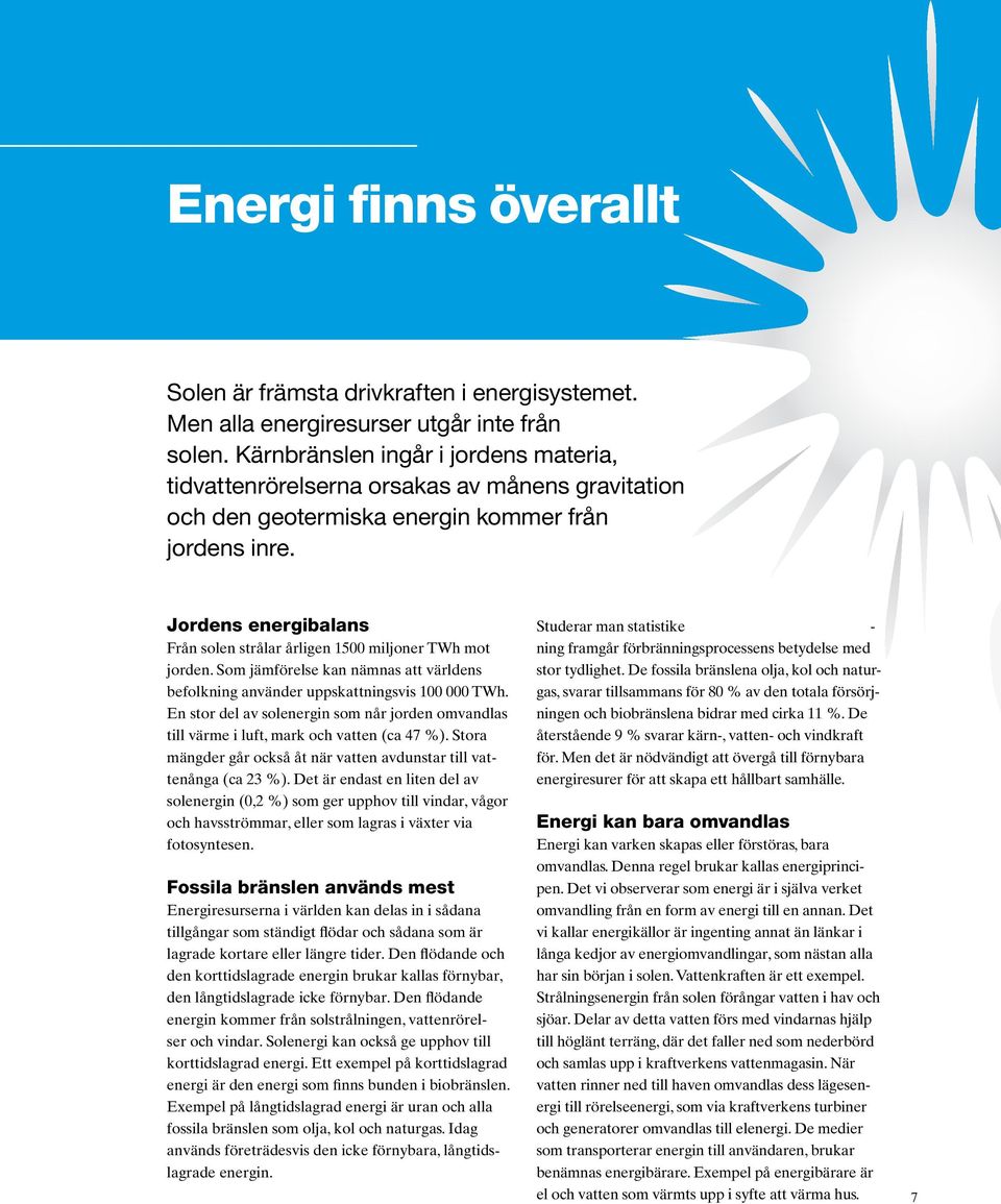 Jordens energibalans Från solen strålar årligen 1500 miljoner TWh mot jorden. Som jämförelse kan nämnas att världens befolkning använder uppskattningsvis 100 000 TWh.