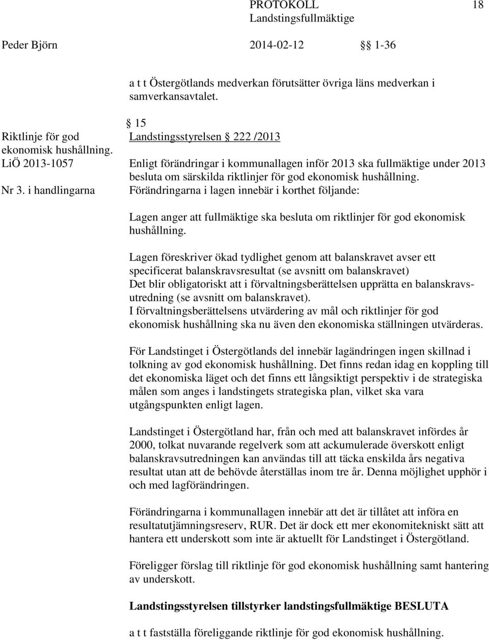 Förändringarna i lagen innebär i korthet följande: Lagen anger att fullmäktige ska besluta om riktlinjer för god ekonomisk hushållning.