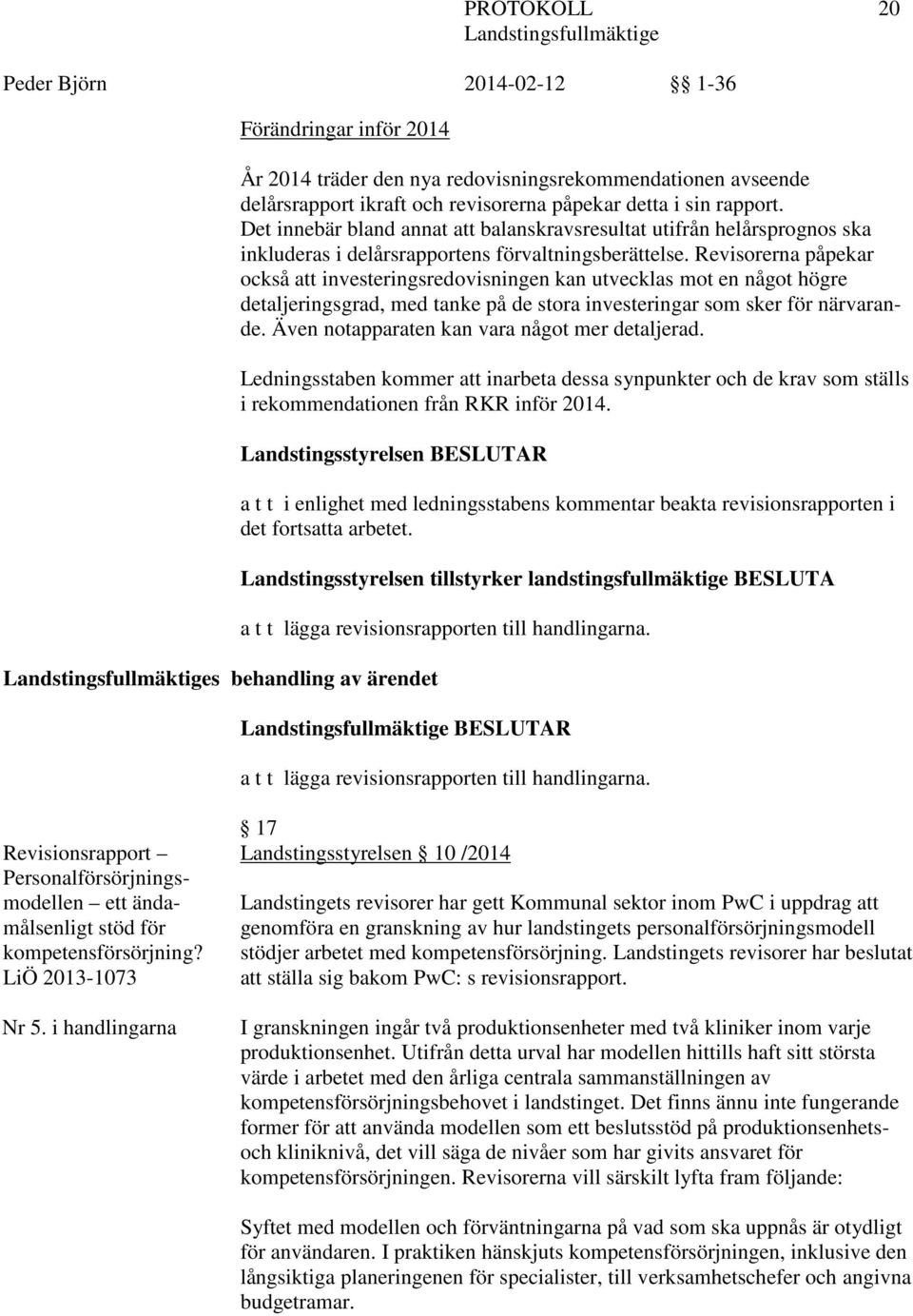 Revisorerna påpekar också att investeringsredovisningen kan utvecklas mot en något högre detaljeringsgrad, med tanke på de stora investeringar som sker för närvarande.