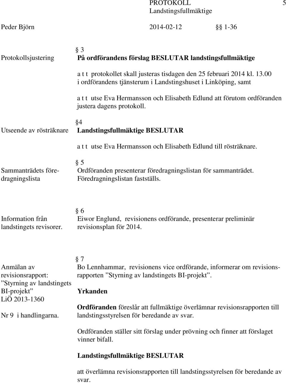 Föredragningslistan fastställs. Information från landstingets revisorer. 6 Eiwor Englund, revisionens ordförande, presenterar preliminär revisionsplan för 204.