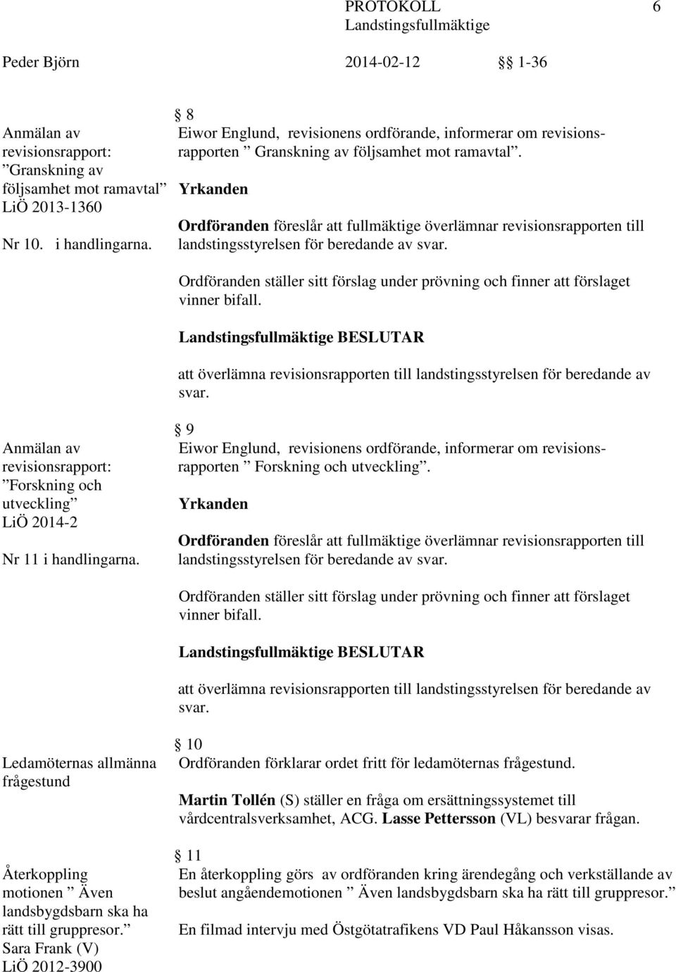 Yrkanden Ordföranden föreslår att fullmäktige överlämnar revisionsrapporten till landstingsstyrelsen för beredande av svar.
