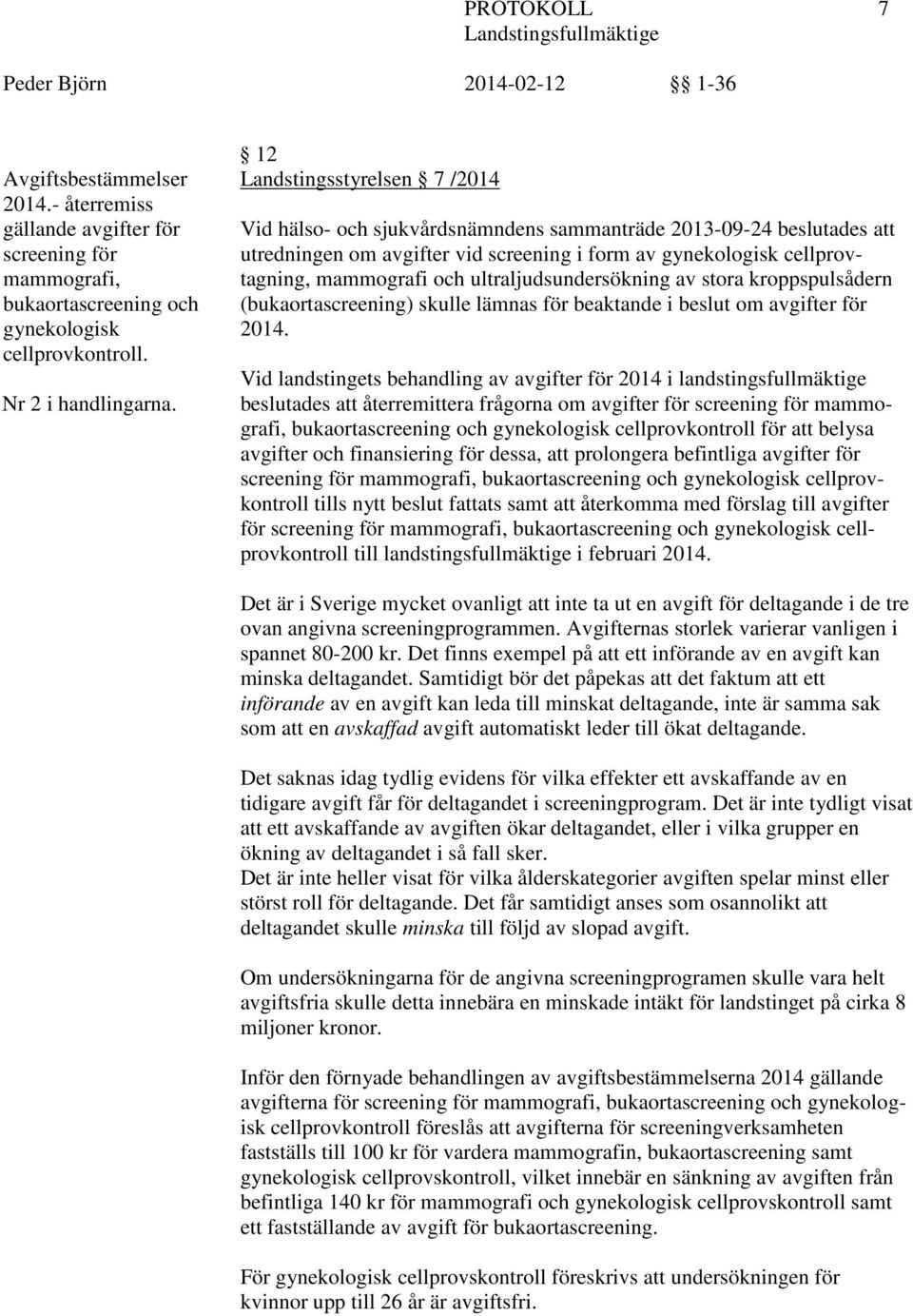 ultraljudsundersökning av stora kroppspulsådern (bukaortascreening) skulle lämnas för beaktande i beslut om avgifter för 204.