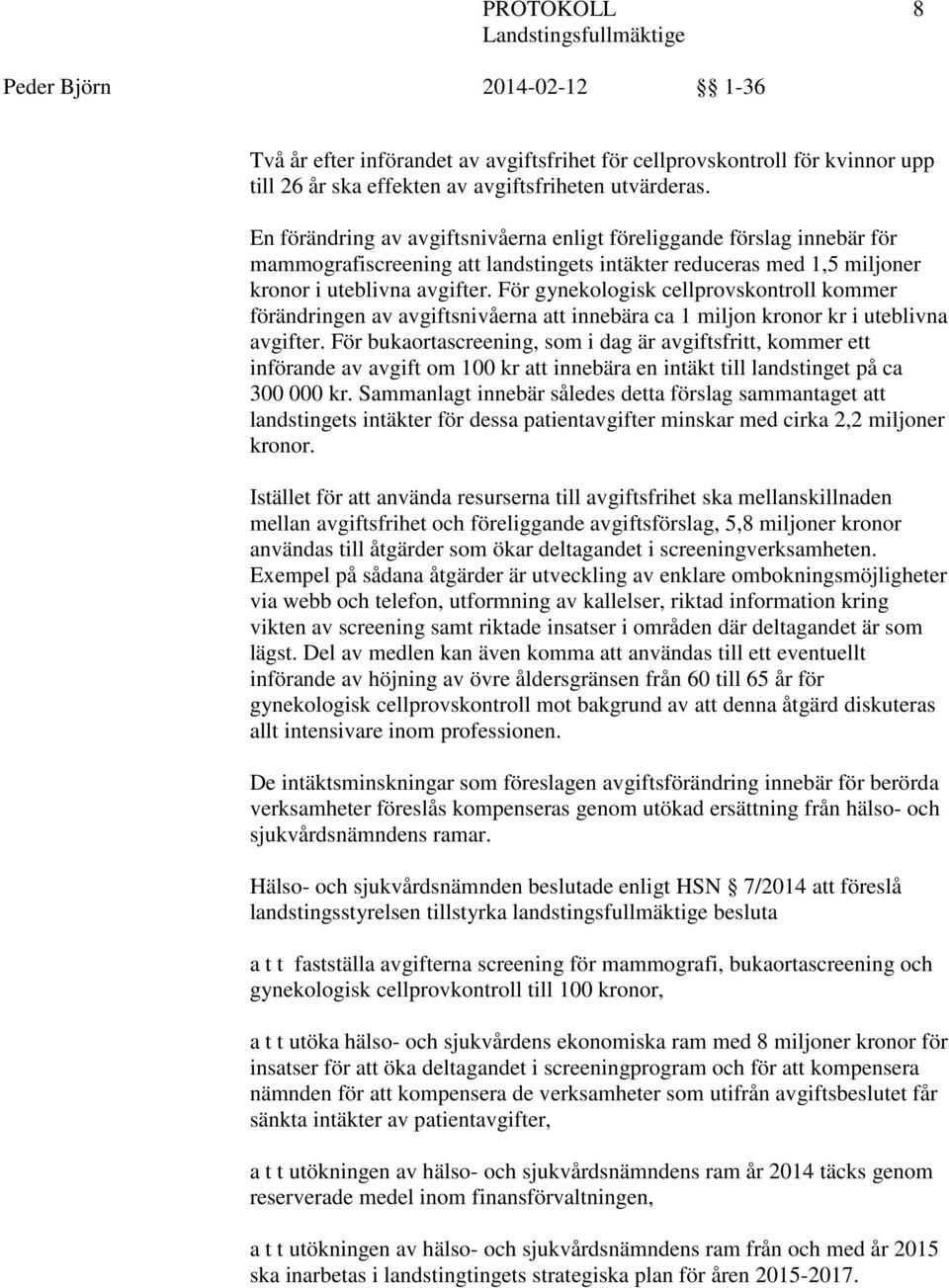 För gynekologisk cellprovskontroll kommer förändringen av avgiftsnivåerna att innebära ca miljon kronor kr i uteblivna avgifter.