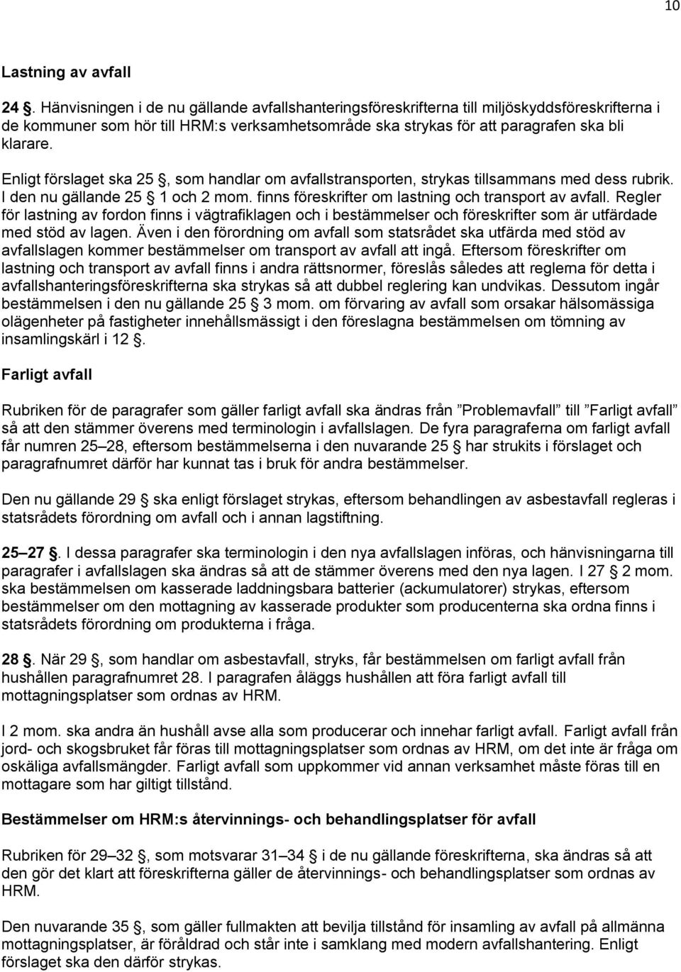 Enligt förslaget ska 25, som handlar om avfallstransporten, strykas tillsammans med dess rubrik. I den nu gällande 25 1 och 2 mom. finns föreskrifter om lastning och transport av avfall.