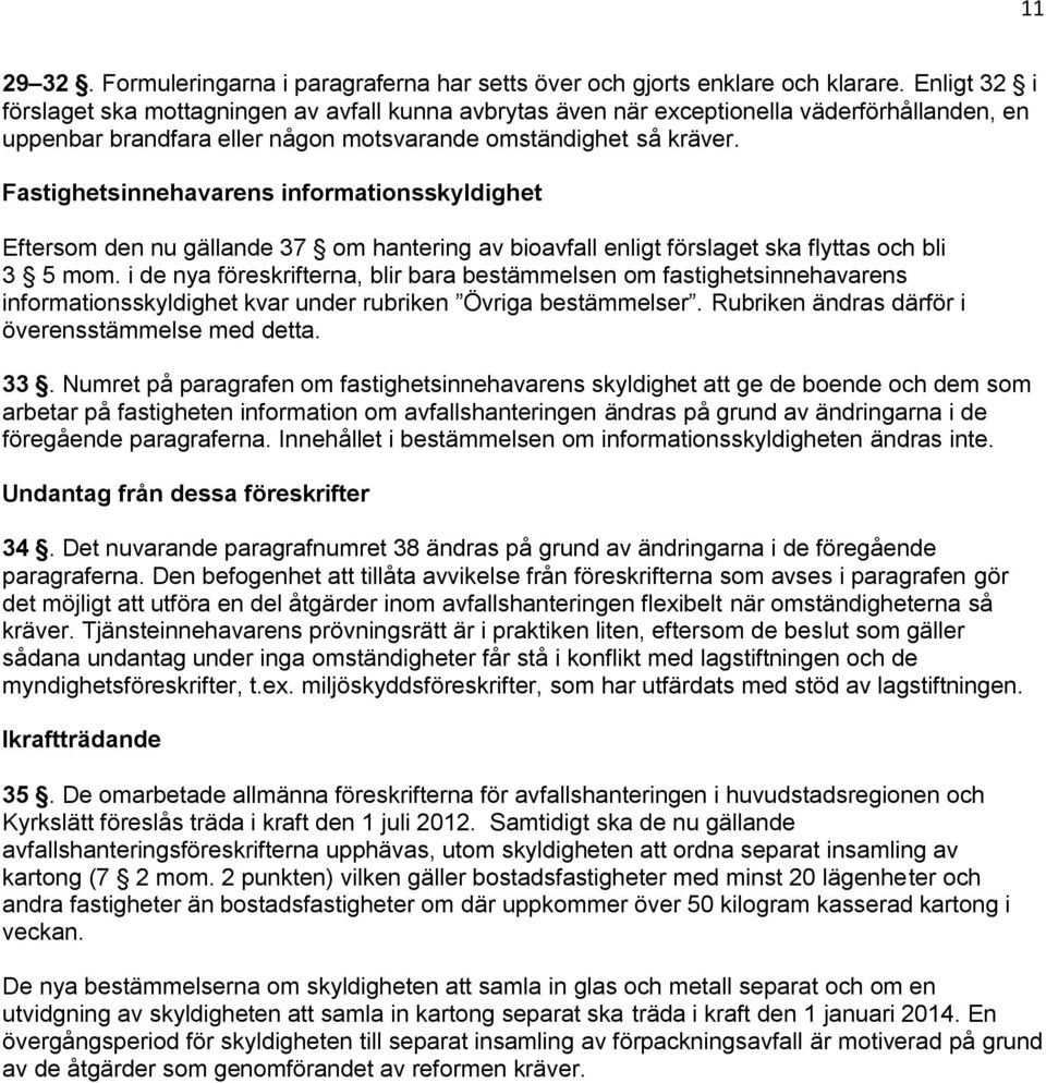 Fastighetsinnehavarens informationsskyldighet Eftersom den nu gällande 37 om hantering av bioavfall enligt förslaget ska flyttas och bli 3 5 mom.