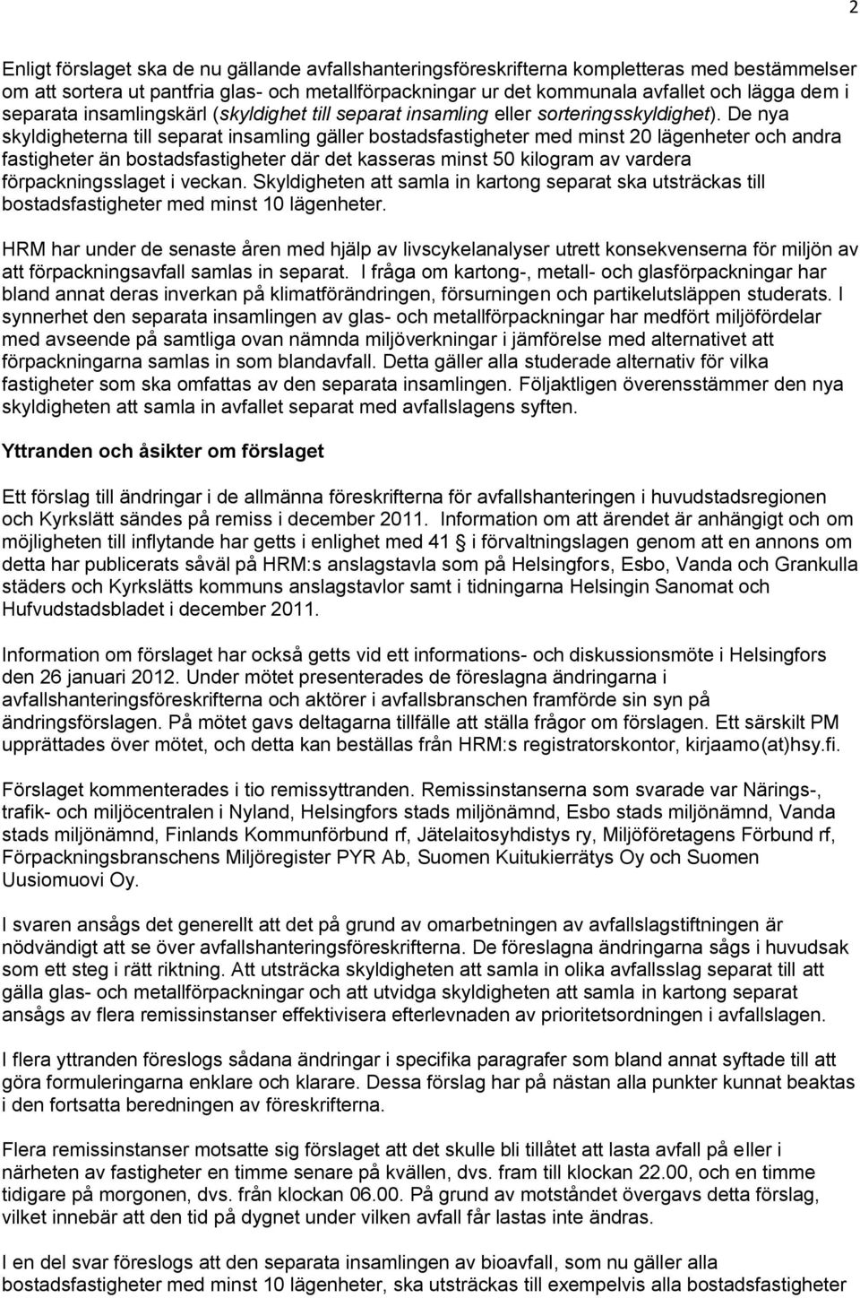 De nya skyldigheterna till separat insamling gäller bostadsfastigheter med minst 20 lägenheter och andra fastigheter än bostadsfastigheter där det kasseras minst 50 kilogram av vardera