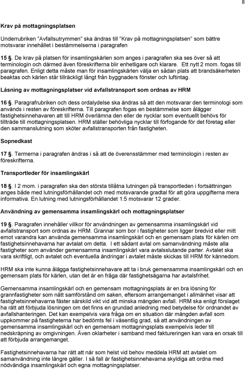 Enligt detta måste man för insamlingskärlen välja en sådan plats att brandsäkerheten beaktas och kärlen står tillräckligt långt från byggnaders fönster och luftintag.