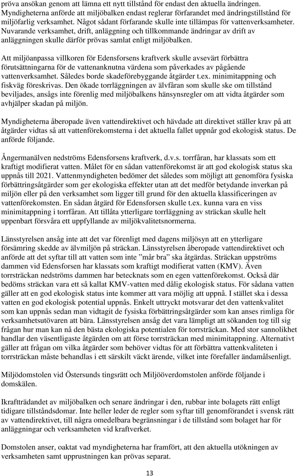 Nuvarande verksamhet, drift, anläggning och tillkommande ändringar av drift av anläggningen skulle därför prövas samlat enligt miljöbalken.