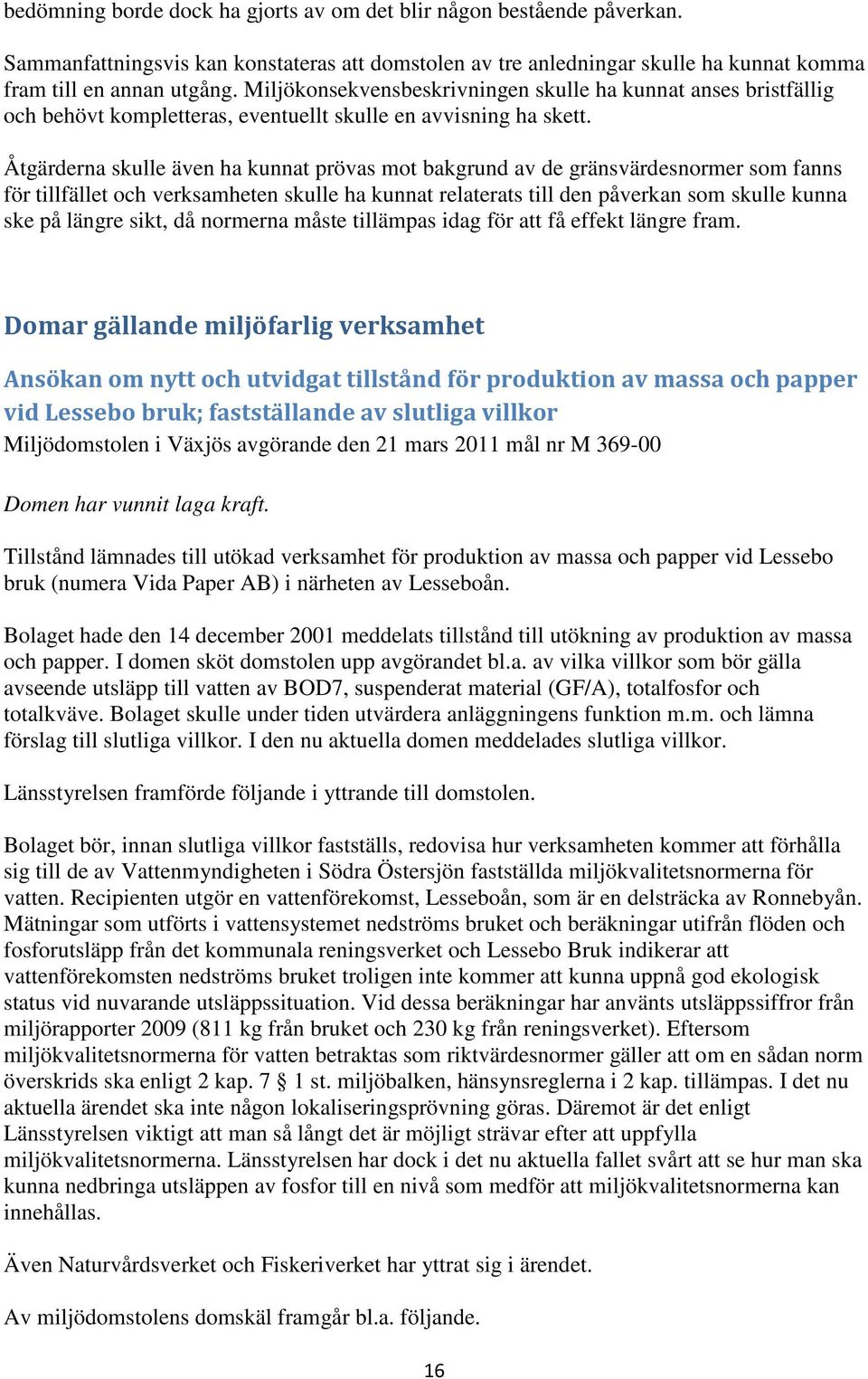 Åtgärderna skulle även ha kunnat prövas mot bakgrund av de gränsvärdesnormer som fanns för tillfället och verksamheten skulle ha kunnat relaterats till den påverkan som skulle kunna ske på längre