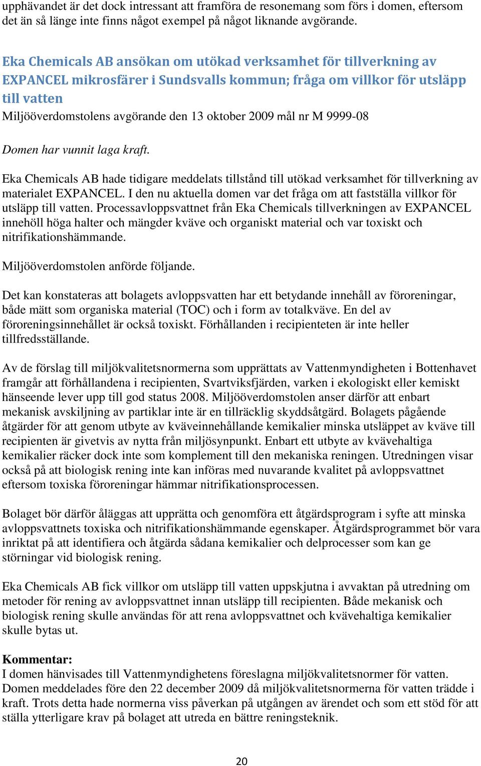 mål nr M 9999-08 Domen har vunnit laga kraft. Eka Chemicals AB hade tidigare meddelats tillstånd till utökad verksamhet för tillverkning av materialet EXPANCEL.