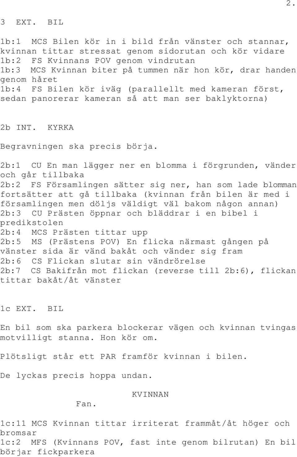 drar handen genom håret 1b:4 FS Bilen kör iväg (parallellt med kameran först, sedan panorerar kameran så att man ser baklyktorna) 2b INT. KYRKA Begravningen ska precis börja.