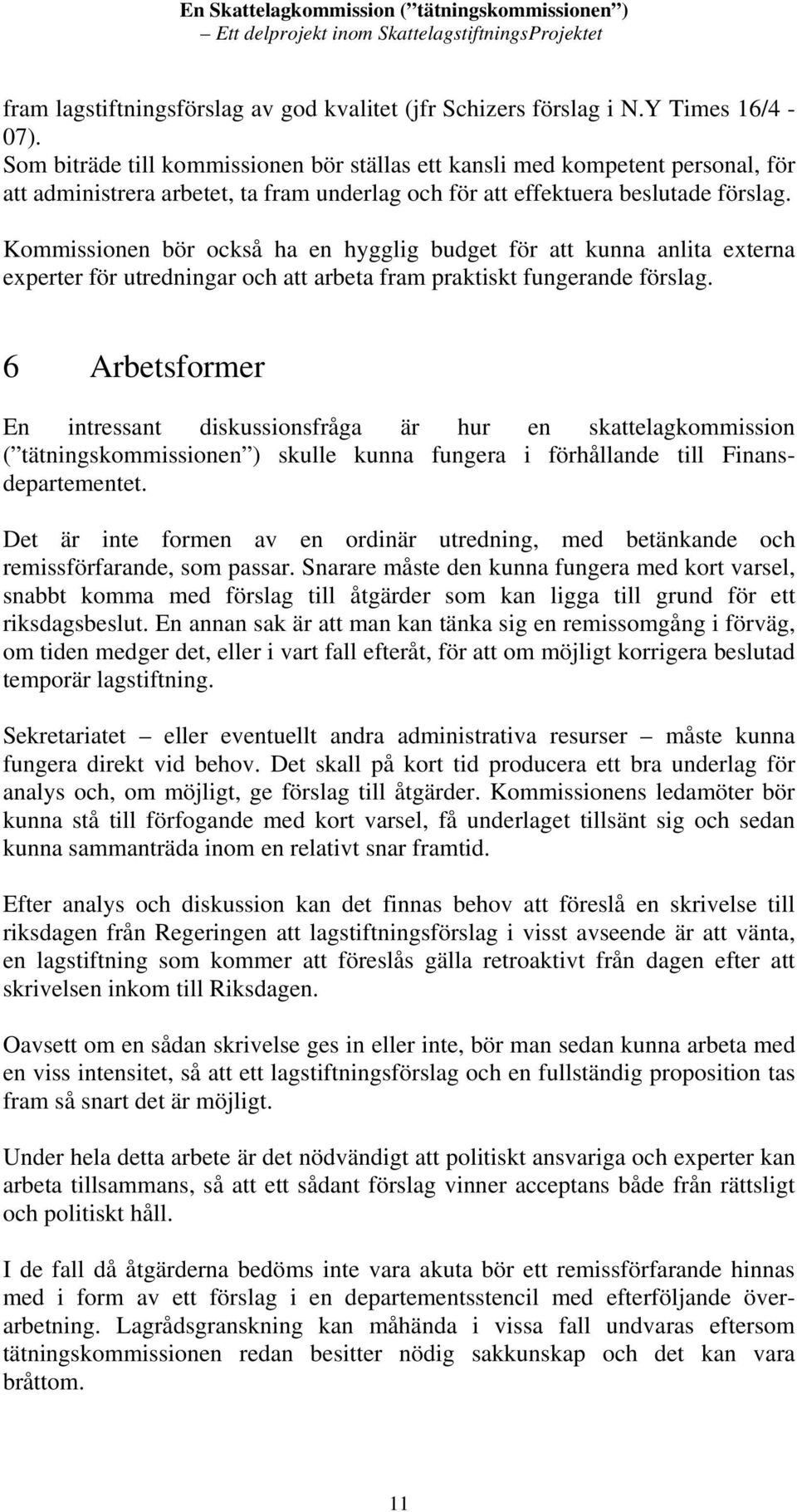 Kommissionen bör också ha en hygglig budget för att kunna anlita externa experter för utredningar och att arbeta fram praktiskt fungerande förslag.