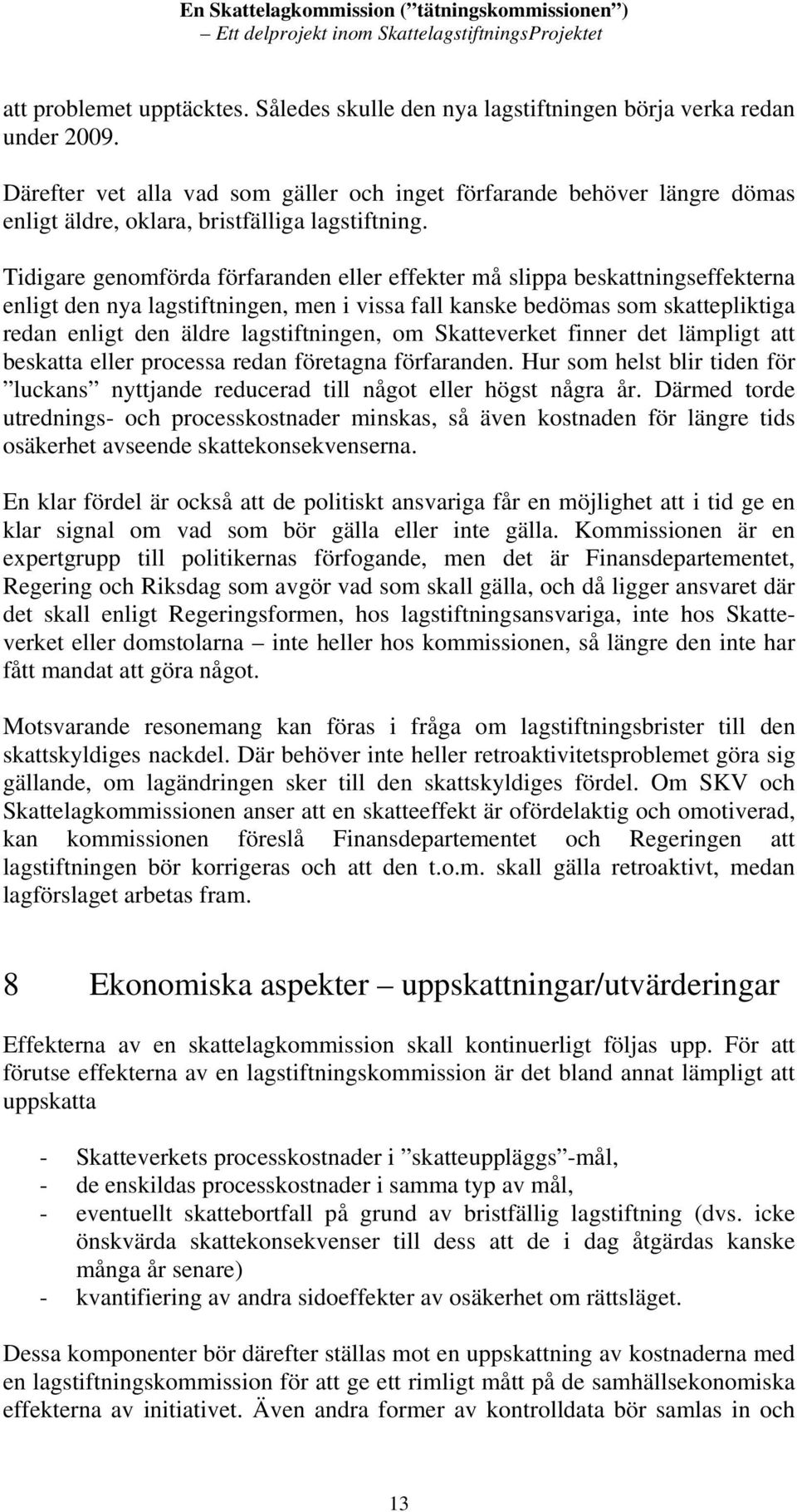 Tidigare genomförda förfaranden eller effekter må slippa beskattningseffekterna enligt den nya lagstiftningen, men i vissa fall kanske bedömas som skattepliktiga redan enligt den äldre