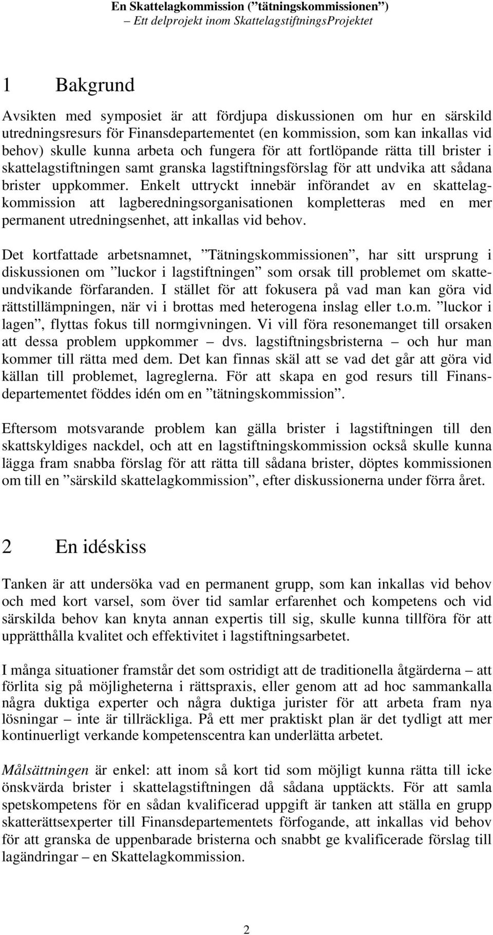 Enkelt uttryckt innebär införandet av en skattelagkommission att lagberedningsorganisationen kompletteras med en mer permanent utredningsenhet, att inkallas vid behov.