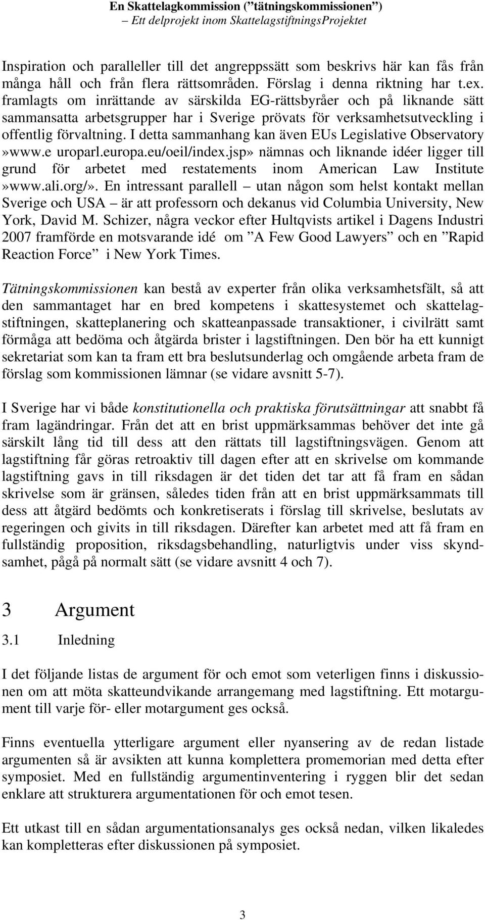 I detta sammanhang kan även EUs Legislative Observatory»www.e uroparl.europa.eu/oeil/index.