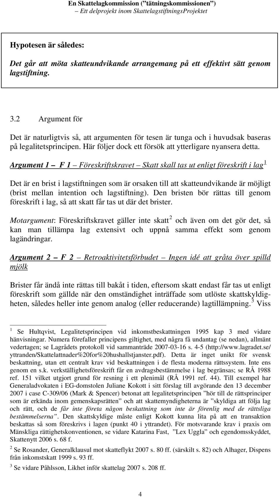 Argument 1 F 1 Föreskriftskravet Skatt skall tas ut enligt föreskrift i lag 1 Det är en brist i lagstiftningen som är orsaken till att skatteundvikande är möjligt (brist mellan intention och