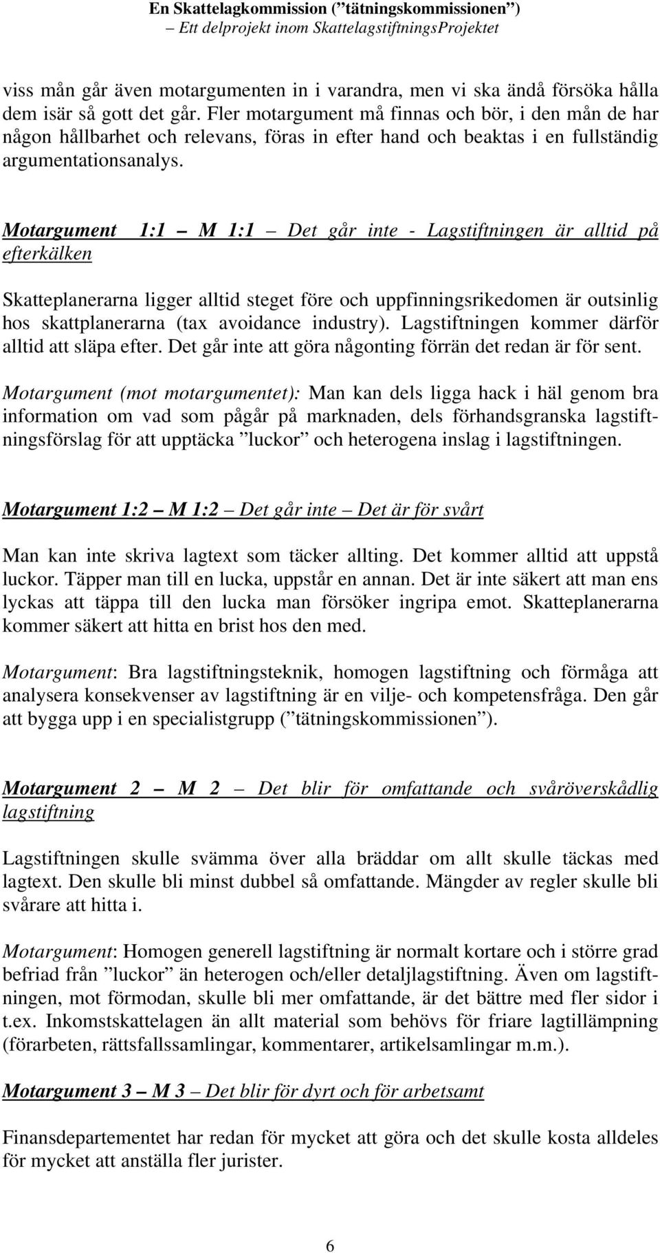 Motargument 1:1 M 1:1 Det går inte - Lagstiftningen är alltid på efterkälken Skatteplanerarna ligger alltid steget före och uppfinningsrikedomen är outsinlig hos skattplanerarna (tax avoidance